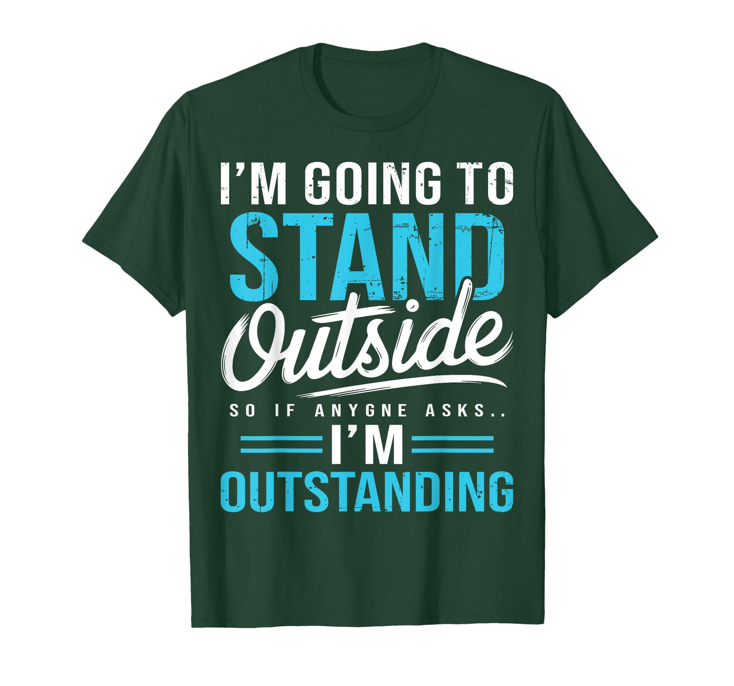 I'm Going To Go Stand Outside So If Anyone Asks Outstanding T-Shirt