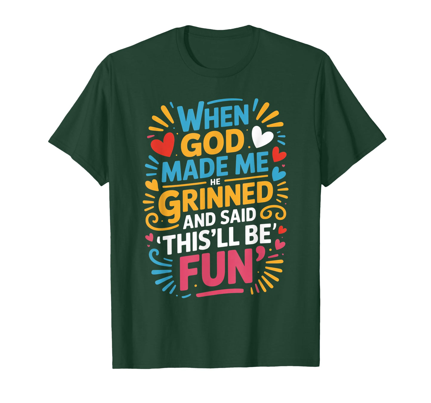 When God Made Me He Grinned Said This'll Be Fun Sarcastic T-Shirt