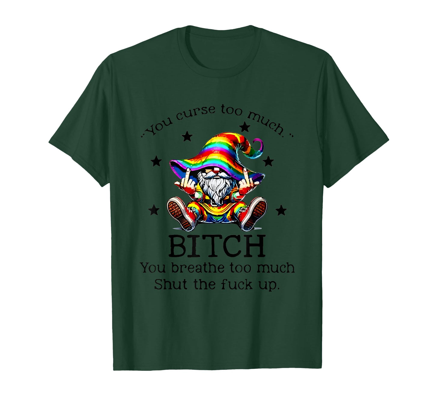 You Curse Too Much Bitch You Breathe Too Much Shut The T-Shirt