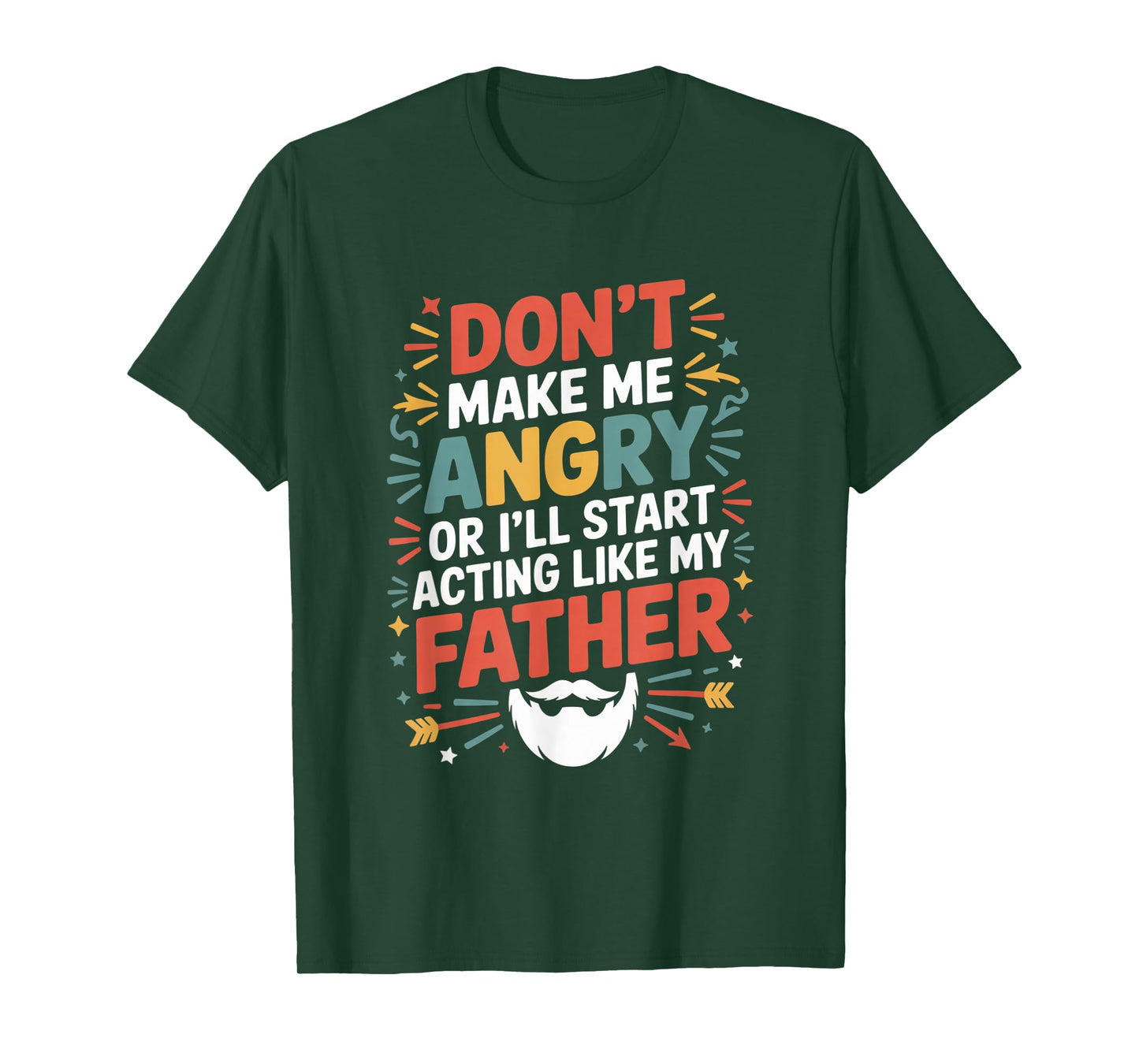 Don't Make Me Angry Or I'll Start Acting Like My Father Gift T-Shirt