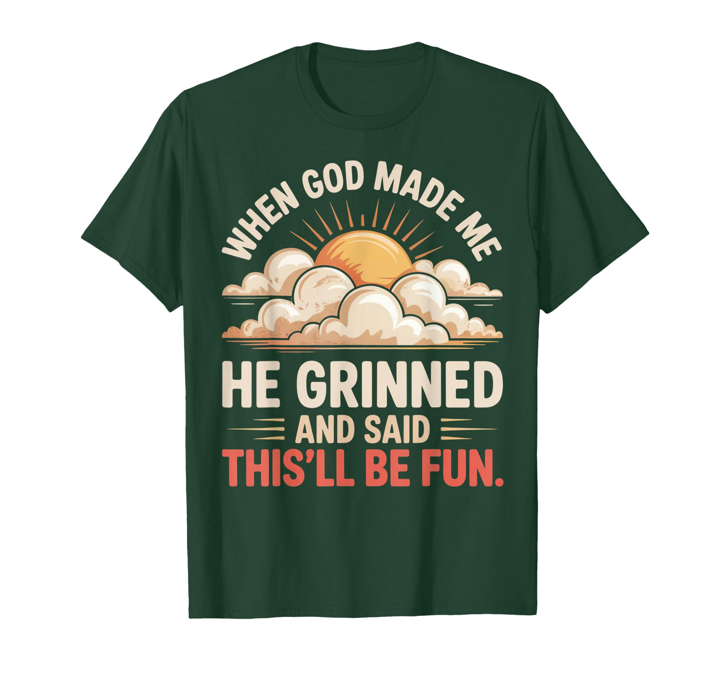 When God Made Me He Grinned Said This'll Be Fun Sarcastic T-Shirt