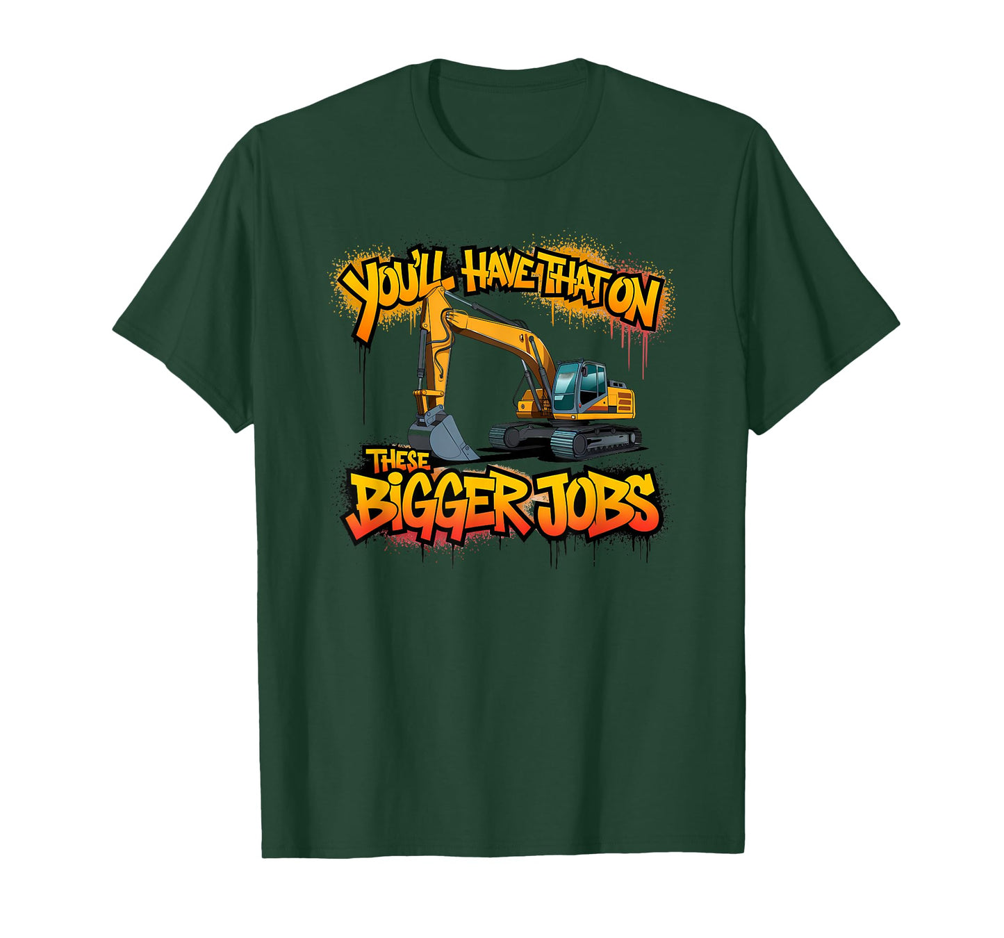 You'll Have That on Bigger Jobs Funny Excavator Operator T-Shirt