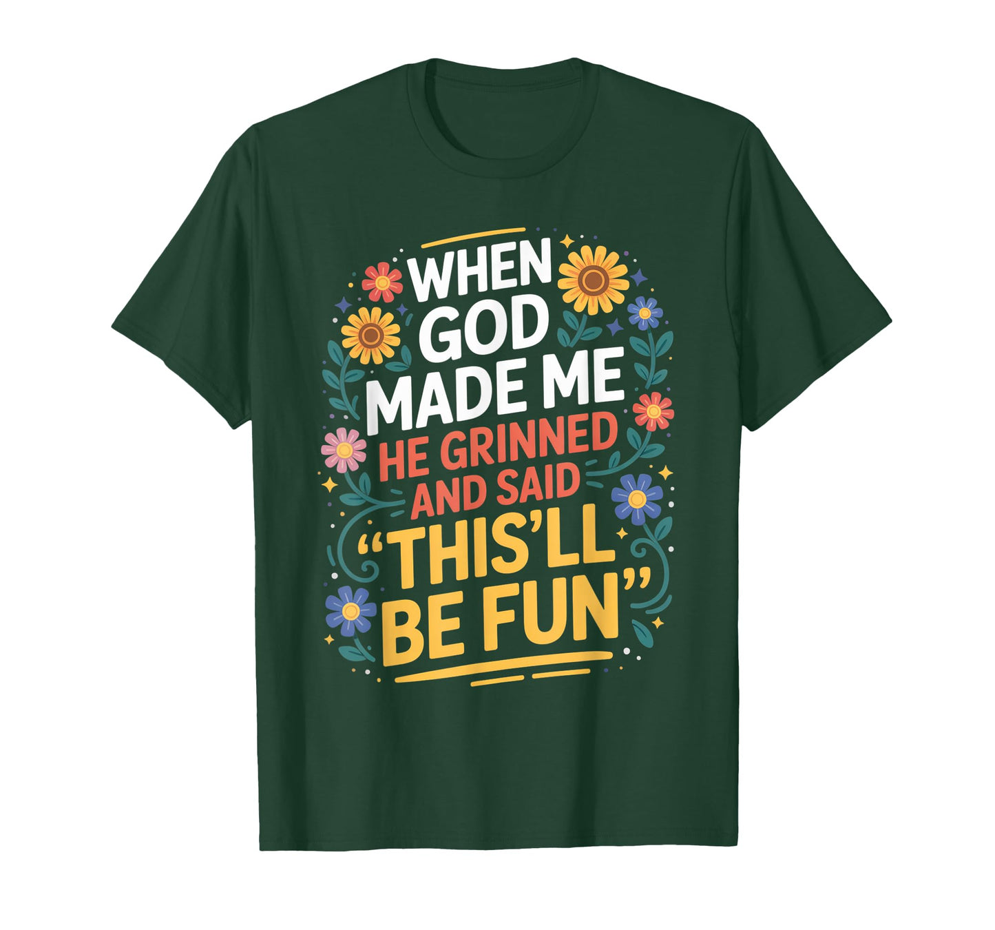When God Made Me He Grinned Said This'll Be Fun Sarcastic T-Shirt