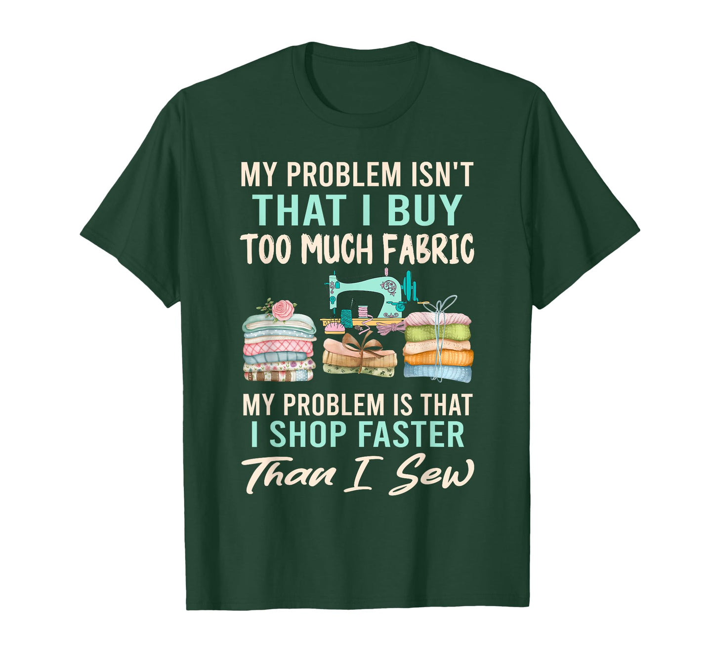 My Problem Isn't That I Buy Too Much Fabric Sewing Quilting T-Shirt