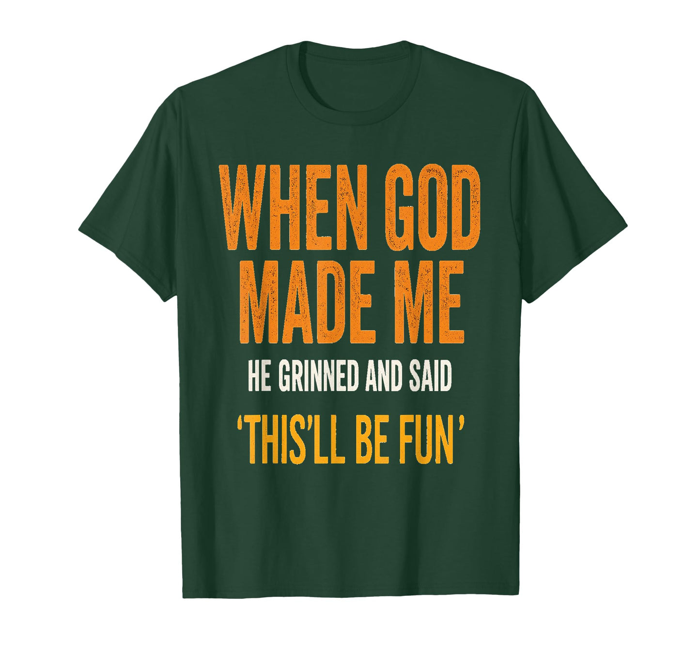 When God Made Me He Laughed – Fun Quote T-Shirt
