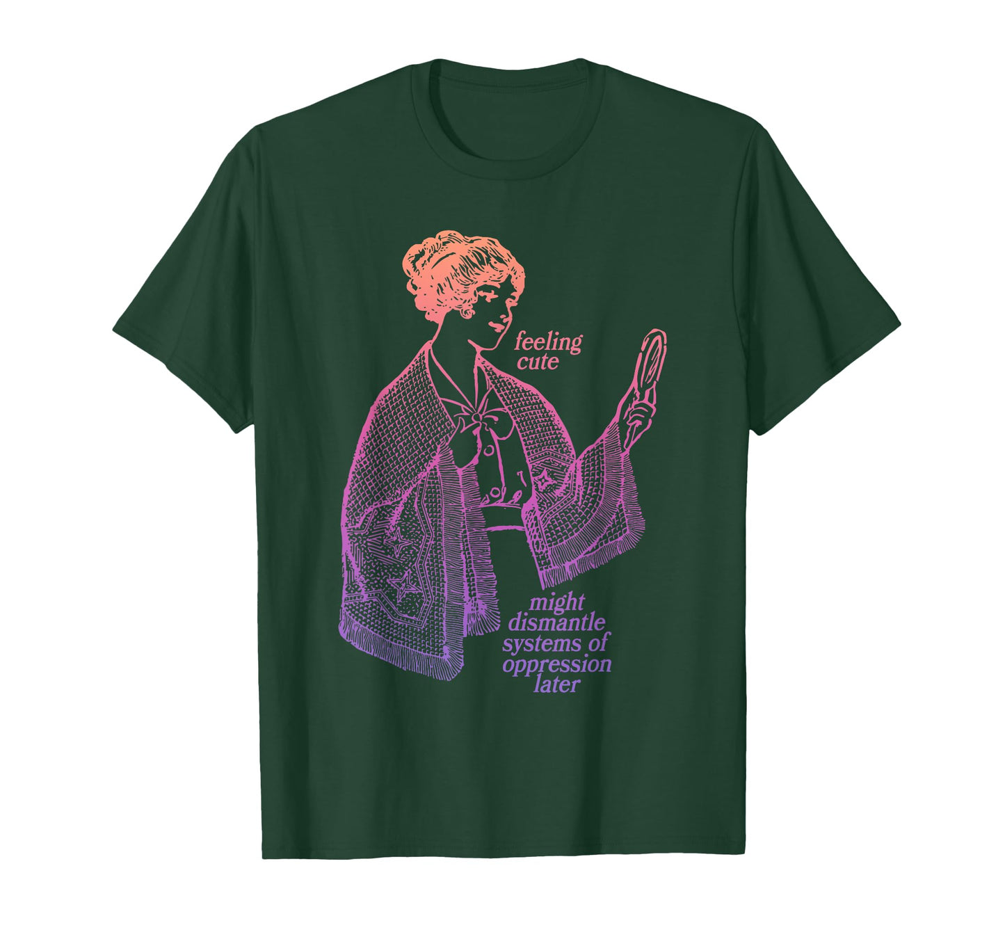 Feeling Cute Might Dismantle Systems Of Oppression Later T-Shirt