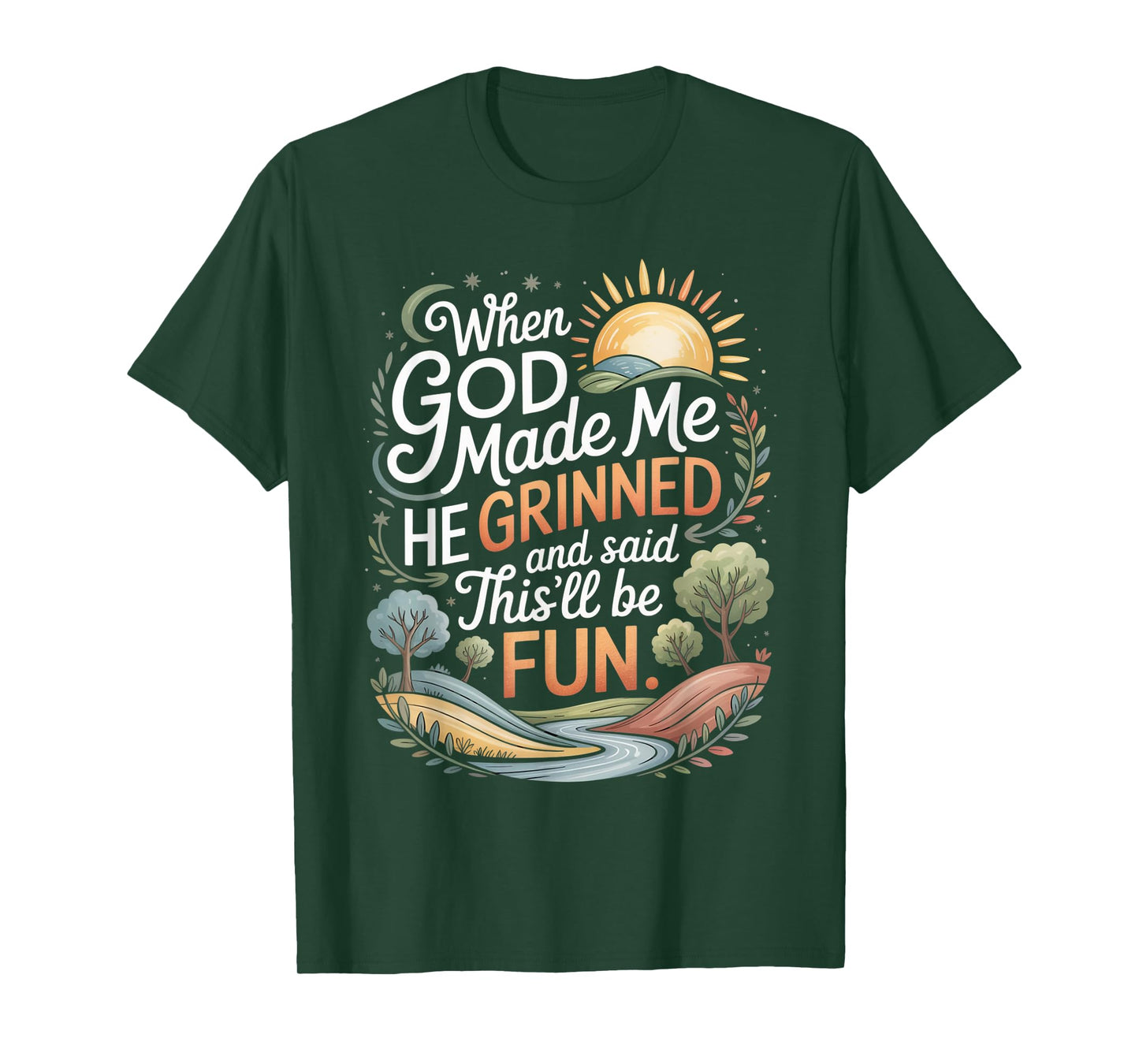When God Made Me He Grinned Said This'll Be Fun Sarcastic T-Shirt