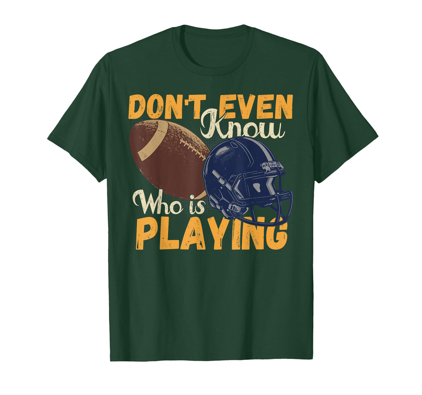 I Don't Even Know Who Is Playing Funny Football Fan Game Day T-Shirt