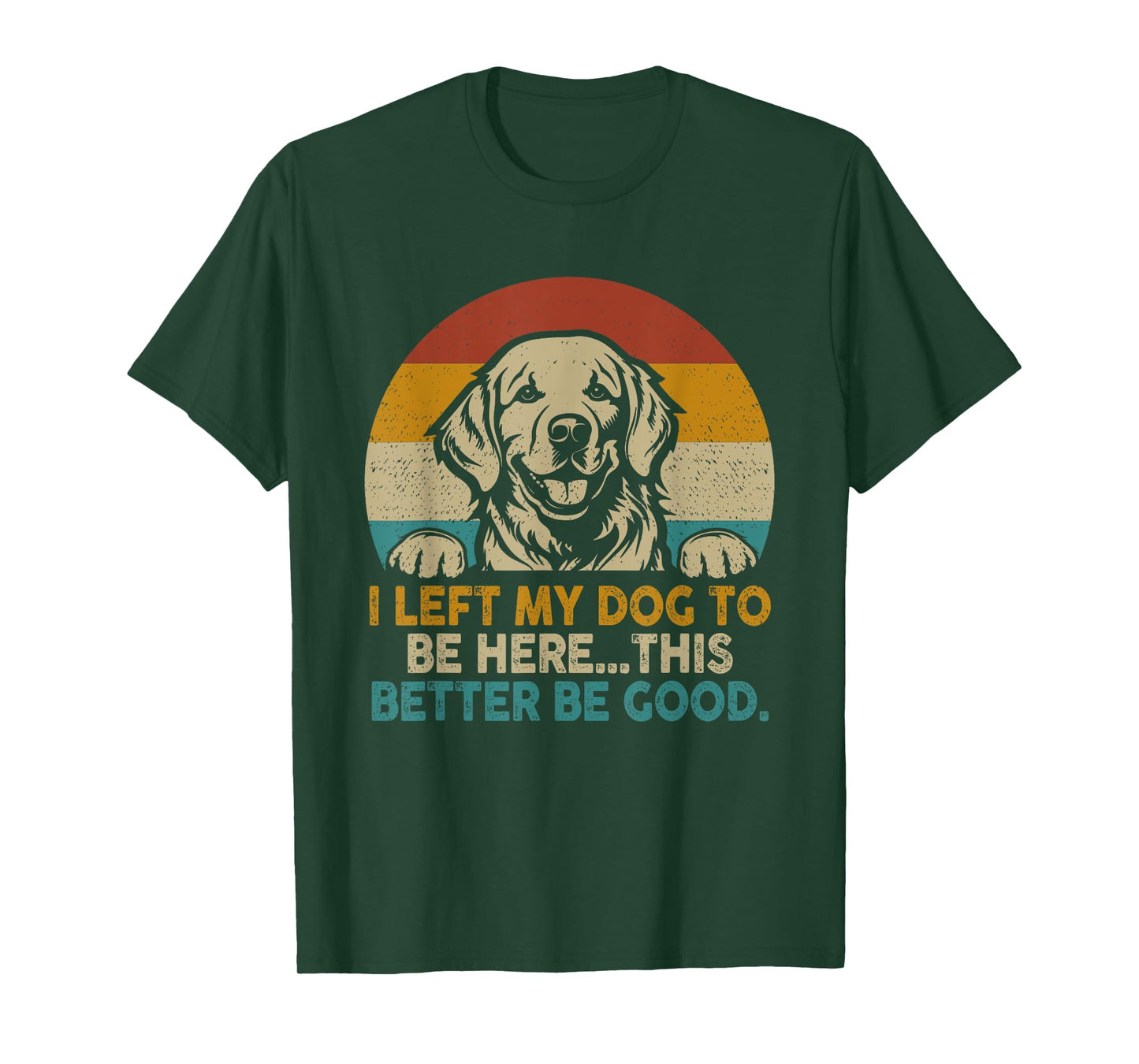 Retro Vintage I Left My Dog To Be Here This Better Be Good T-Shirt