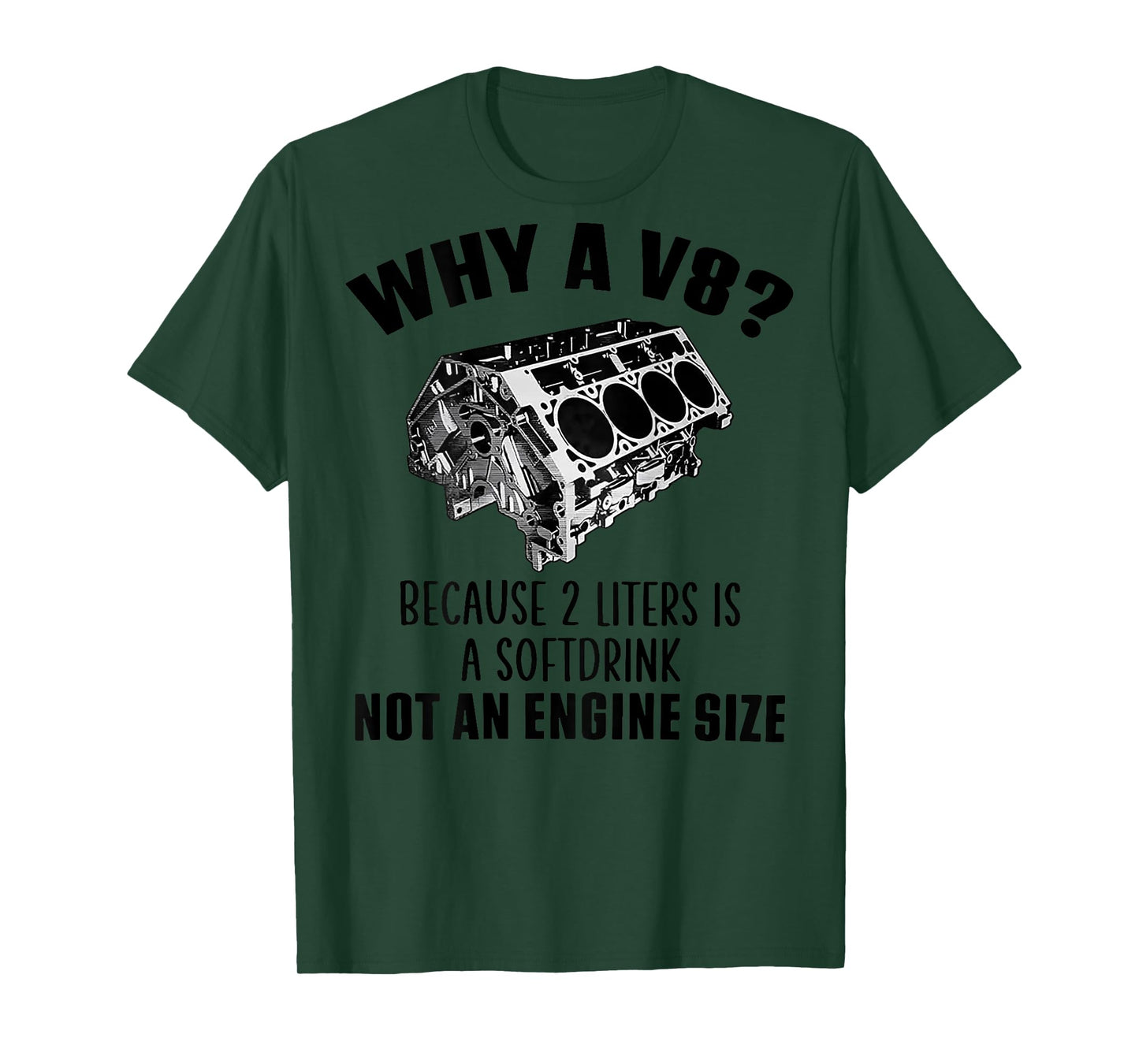 Why A V8 Because 2 Liters Is A Soft Drink Not An (on back) T-Shirt