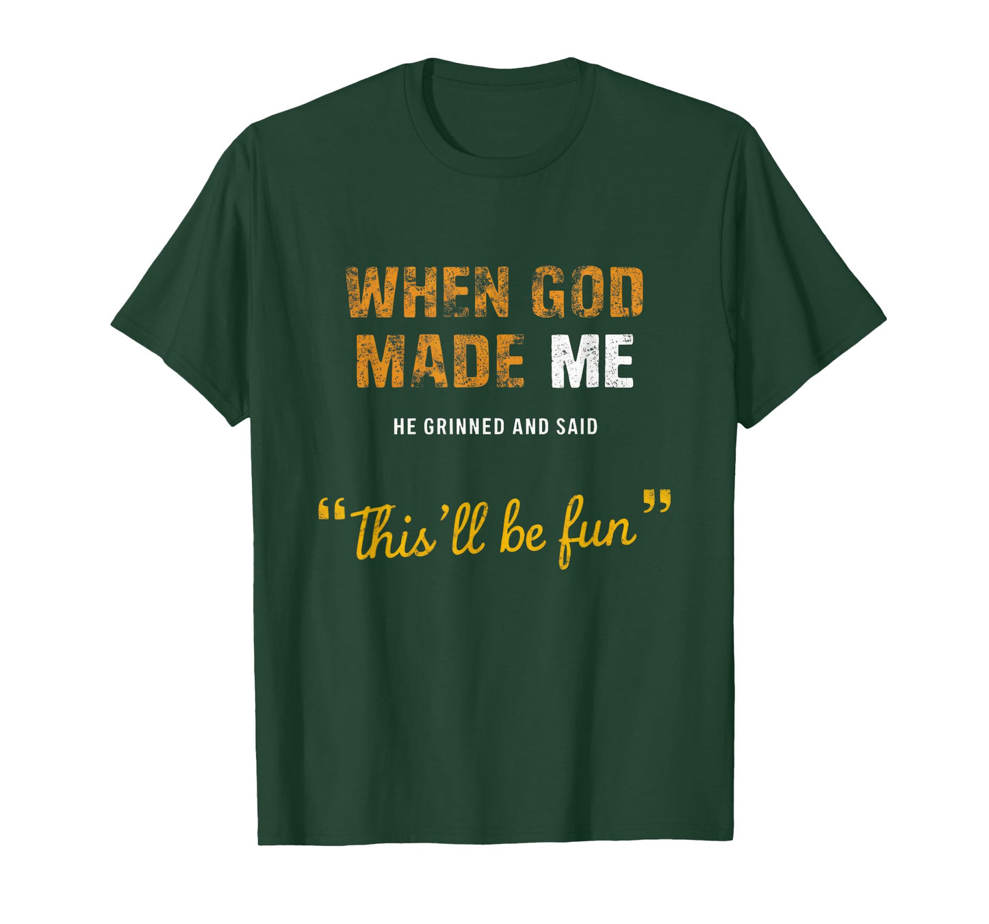 When God s Made Me He Grinned And Said This BeFun Quote T-Shirt