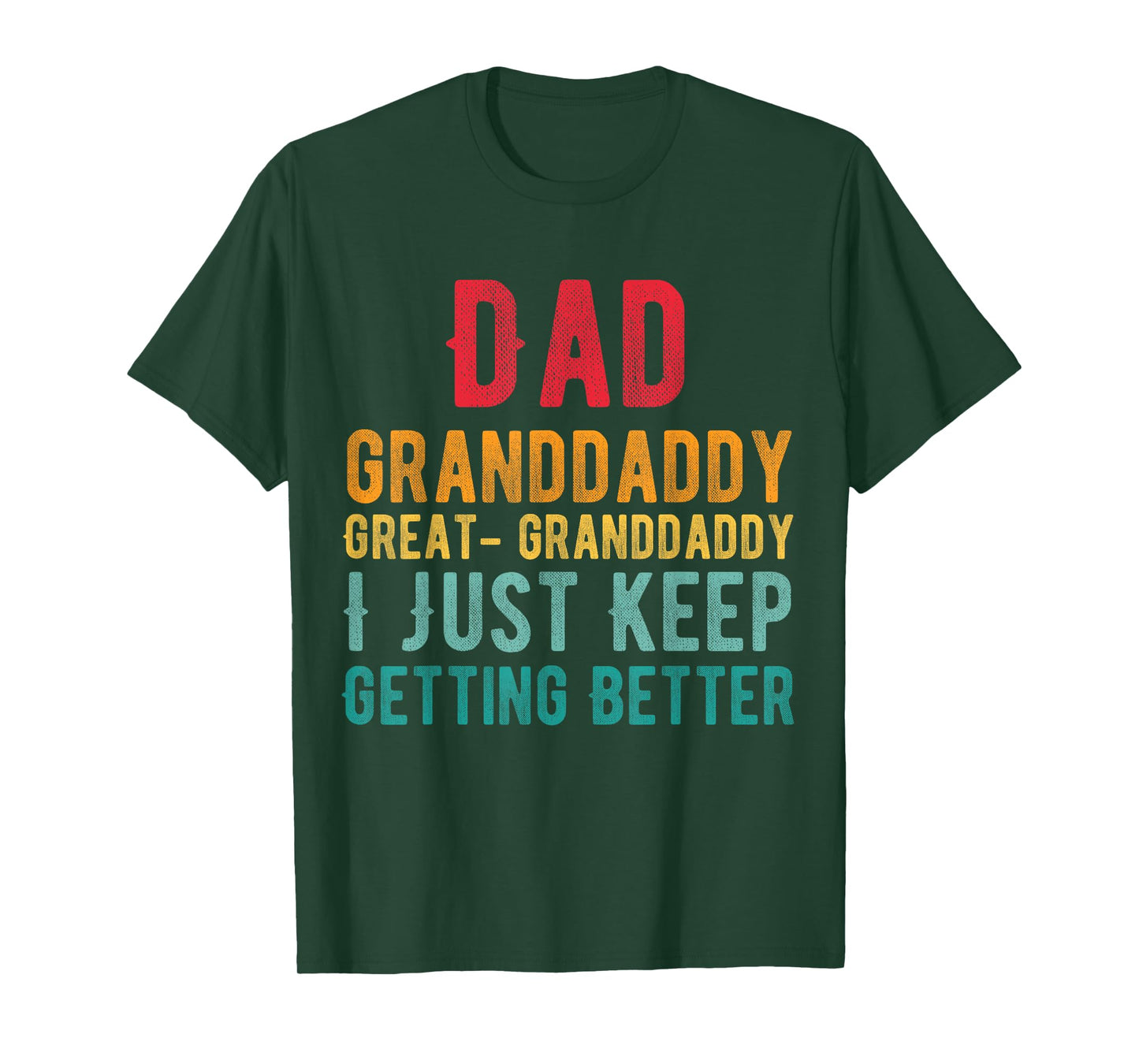 Dad Granddaddy Great Granddaddy, I Just Keep Getting Better T-Shirt