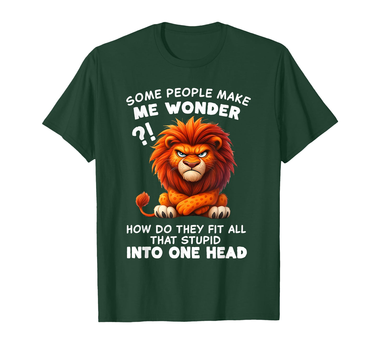 Some People Make Me Wonder How Do They Fit All That Stupid T-Shirt
