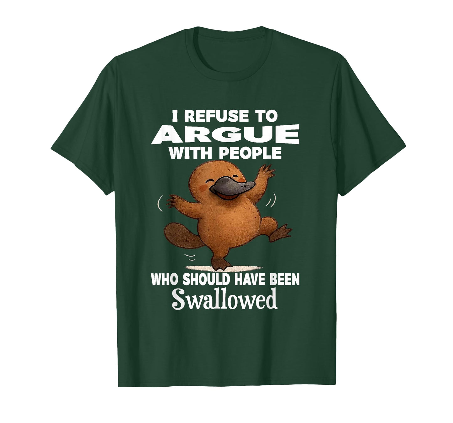 I Refuse to Argue with People Who Should Have Been Swallowed T-Shirt