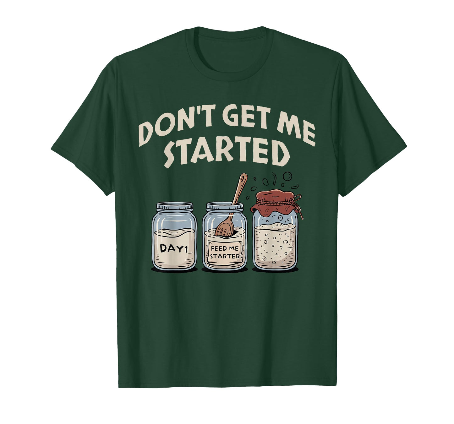 Funny Bread Baking Starter, Don't Get Me Started Sourdough T-Shirt
