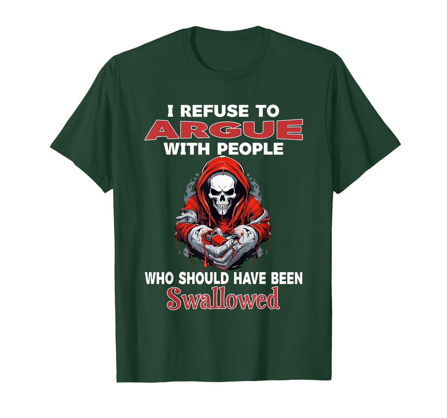 I Refuse to Argue with People Who Should Have Been Swallowed T-Shirt