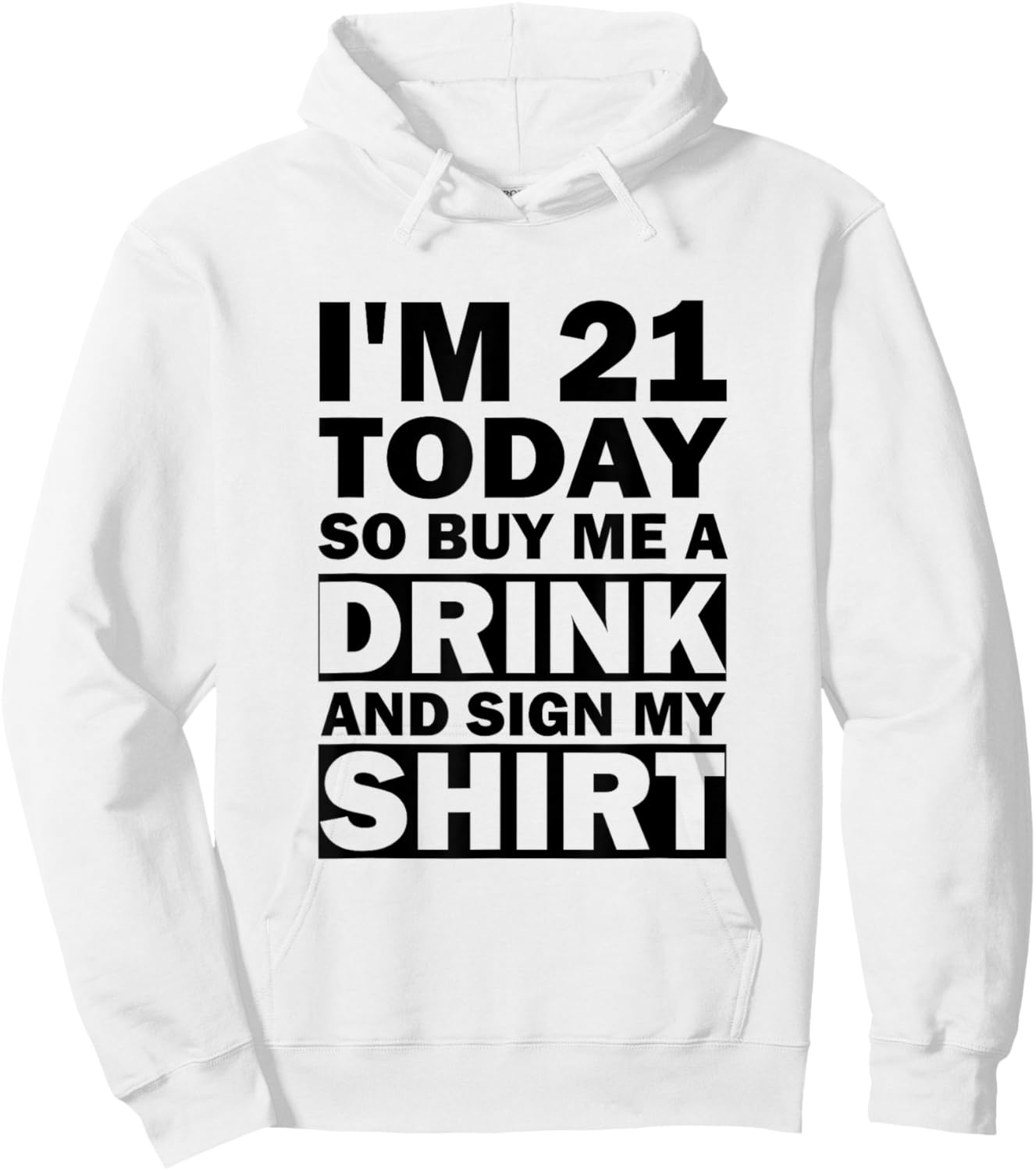 I'm 21 Today Buy Me A Drink And Sign My Shirt Hoodie - Hoodie | White