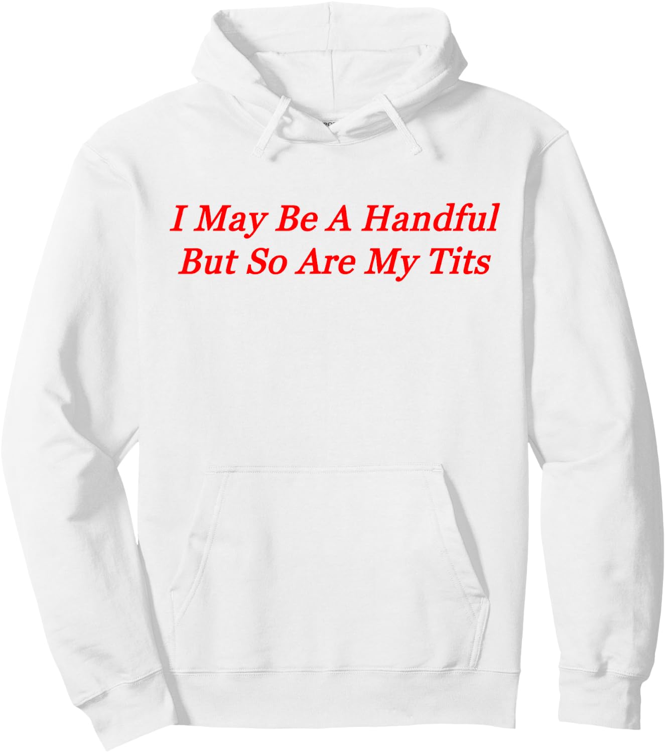 I May Be A Handful But So Are My Tits Hoodie - Hoodie | White