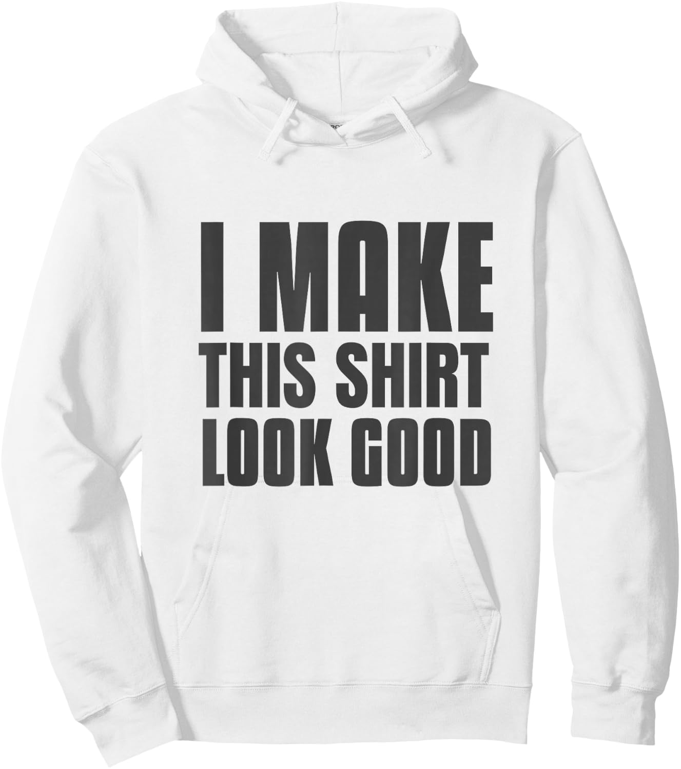 Funny Text Of I Make This Shirt Look Good Funny Shirt Quote Hoodie - Hoodie | White