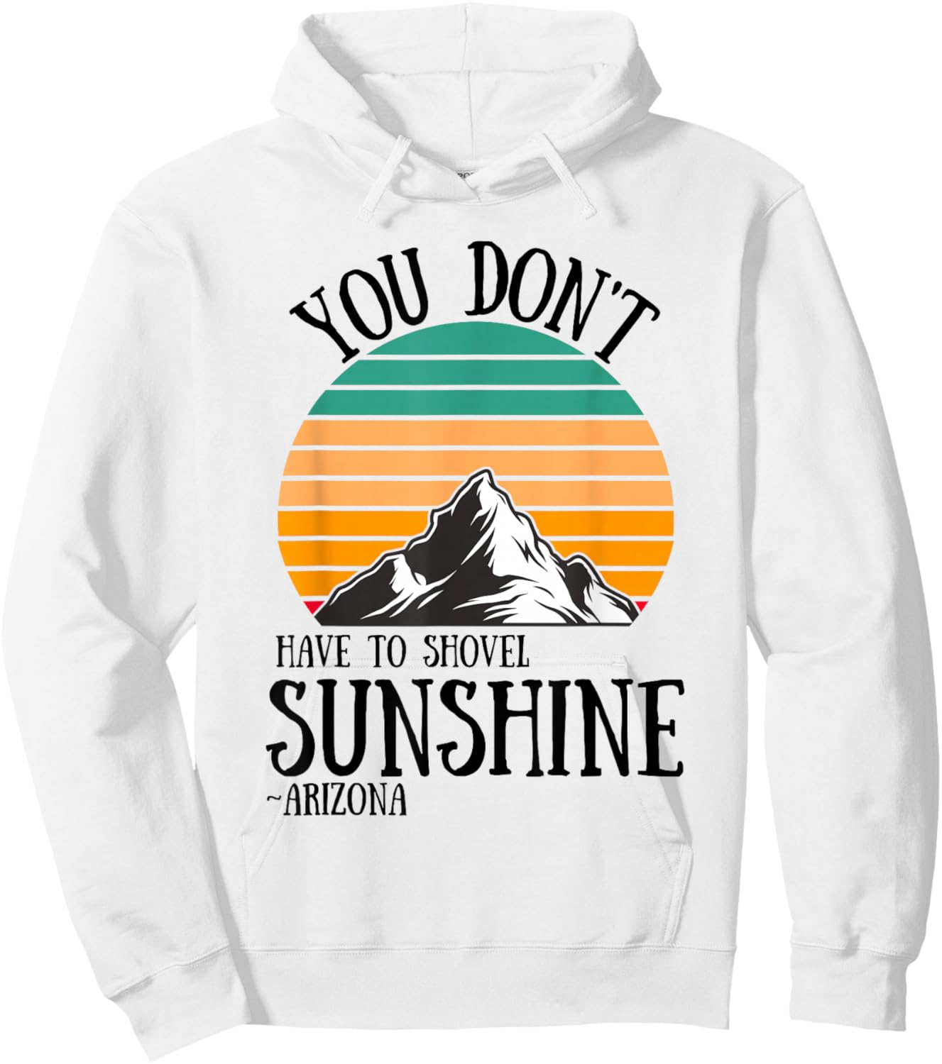 You Don't Have To Shovel Sunshine Funny Arizona Vacation Men Women Hoodie - Hoodie | White