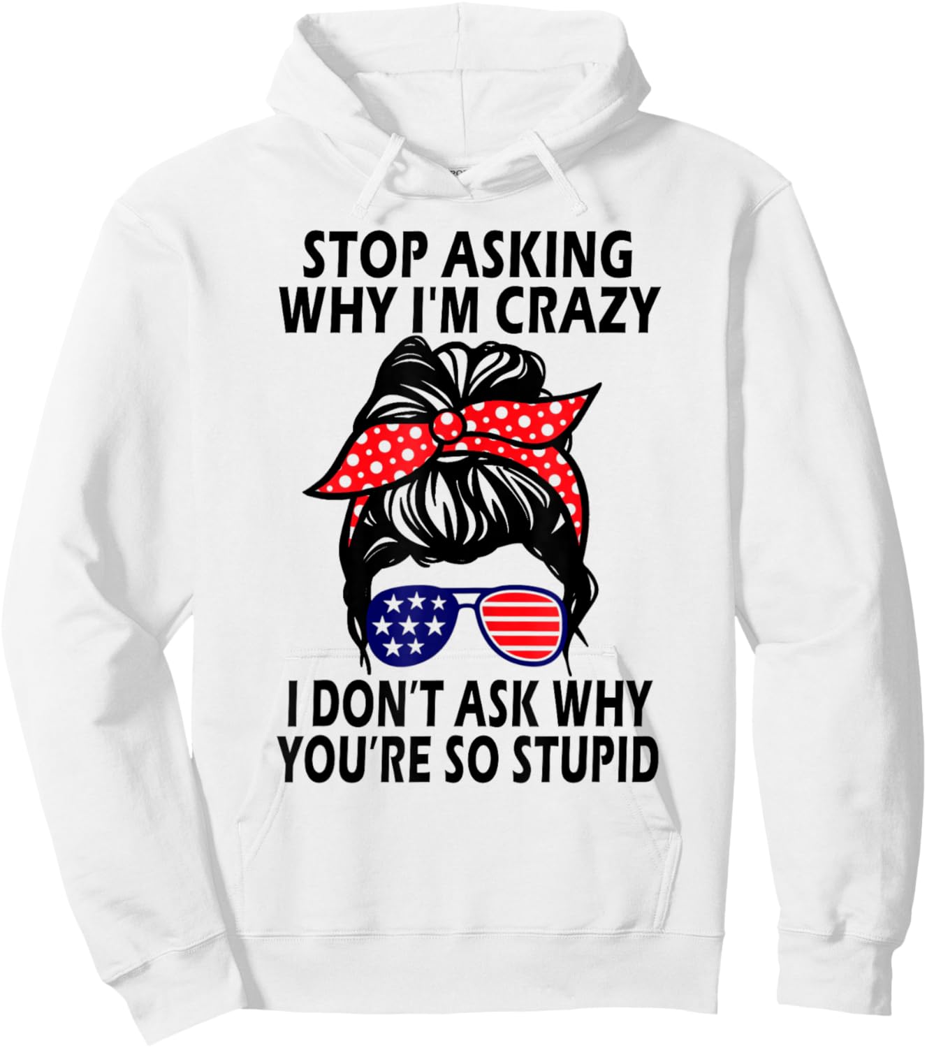 Stop Asking Why I'm Crazy I Don’t Ask Why You’re So Stupid Hoodie - Hoodie | White