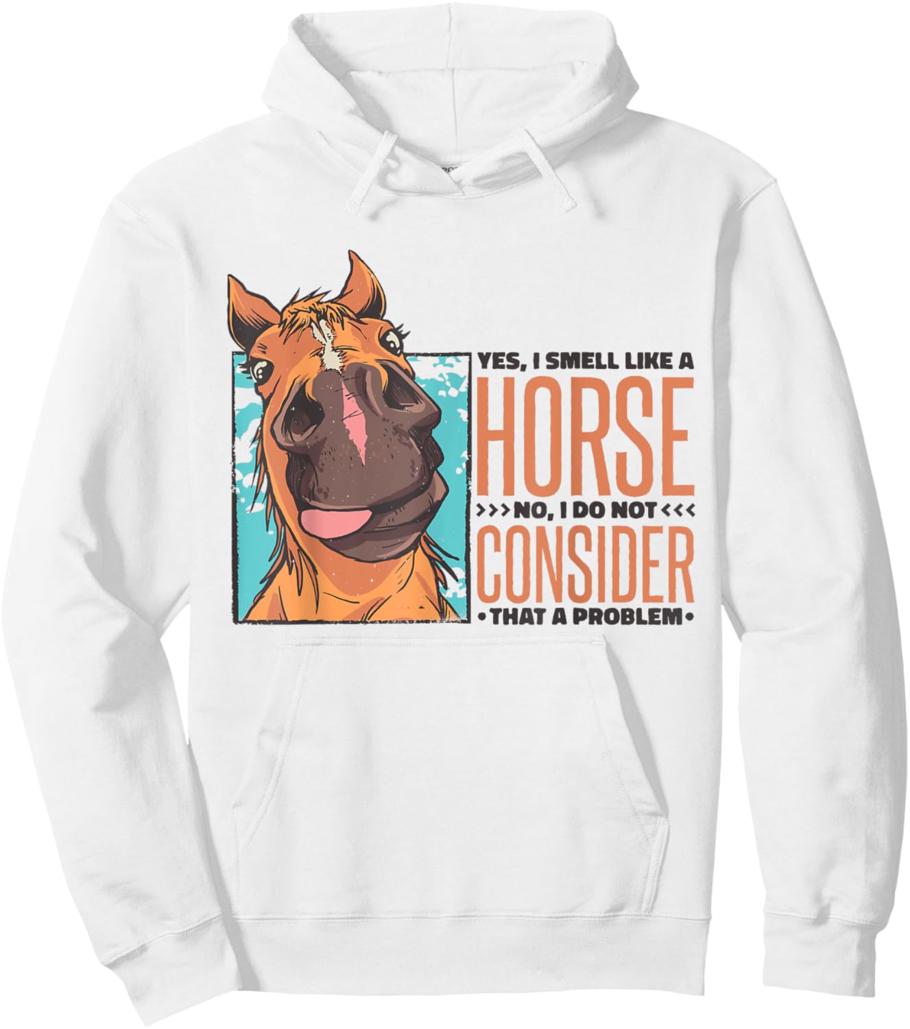 Yes I Smell Like A Horse No I Do Not Consider That A Problem Hoodie - Hoodie | White
