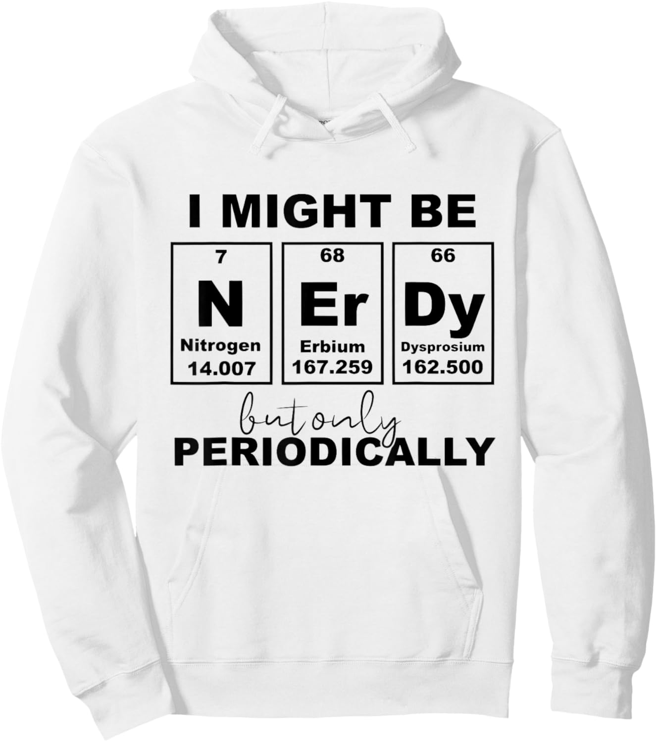 I Might Be Nerdy But Only Periodically - Nerd Periodic Table Hoodie - Hoodie | White