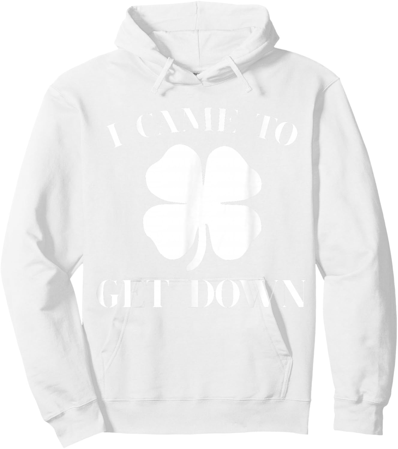 Funny I Came to Get Down Cool St Patrick's Day Green Gift Hoodie - Hoodie | White