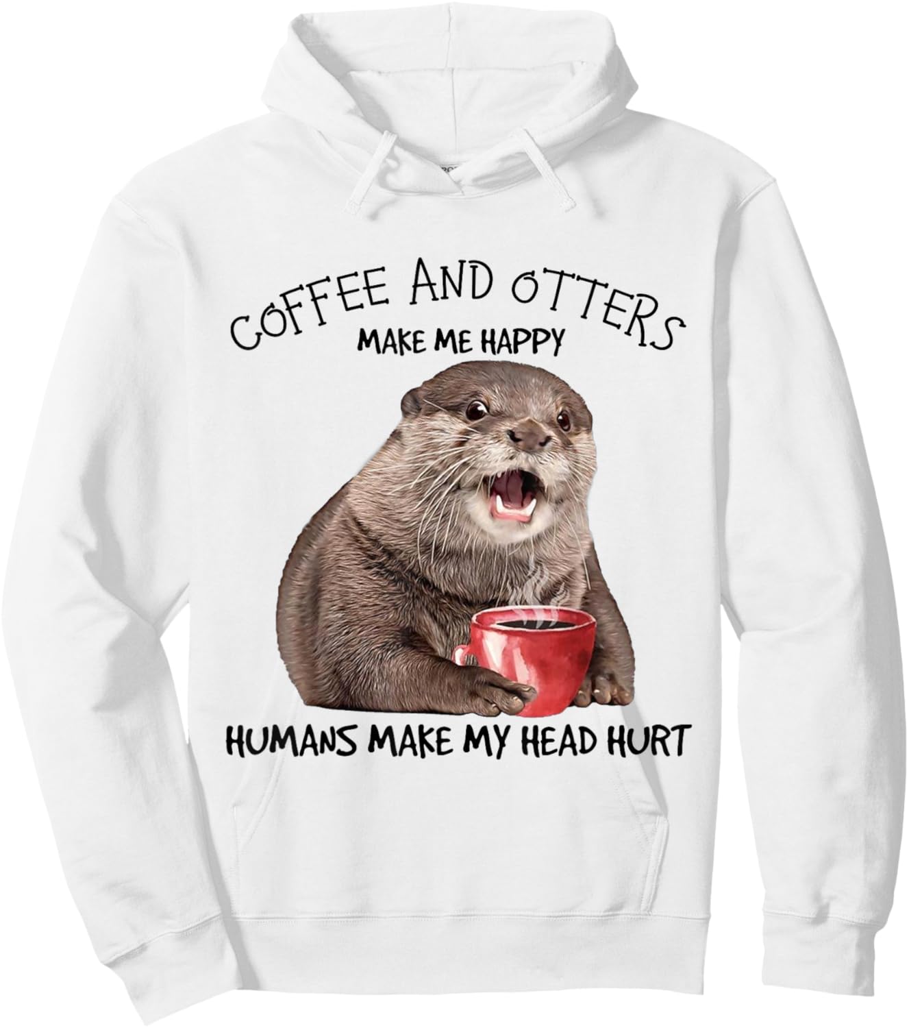 Coffee And Otters Make Me Happy Humans Make My Head Hurt Hoodie - Hoodie | White
