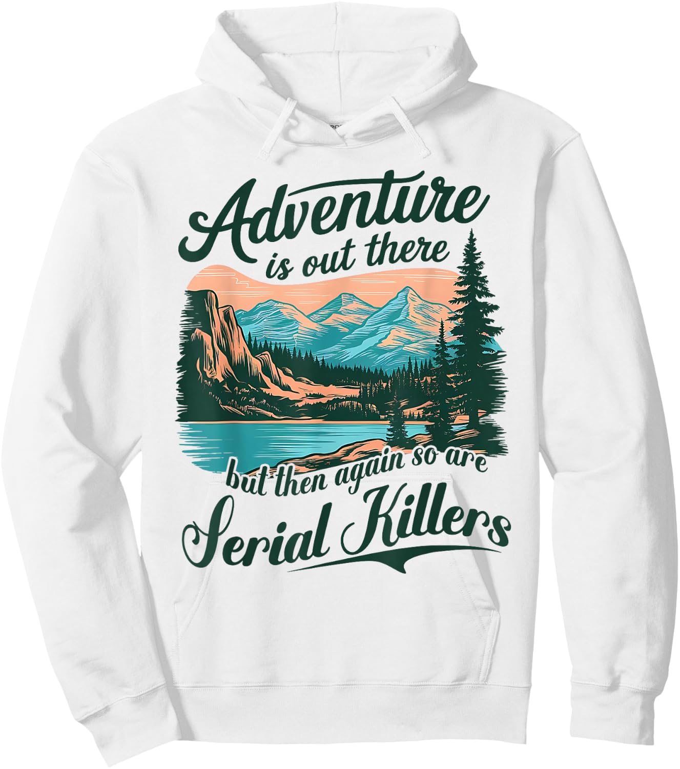 Adventure Is Out There But So Are Serial Killers Funny Quote Hoodie - Hoodie | White