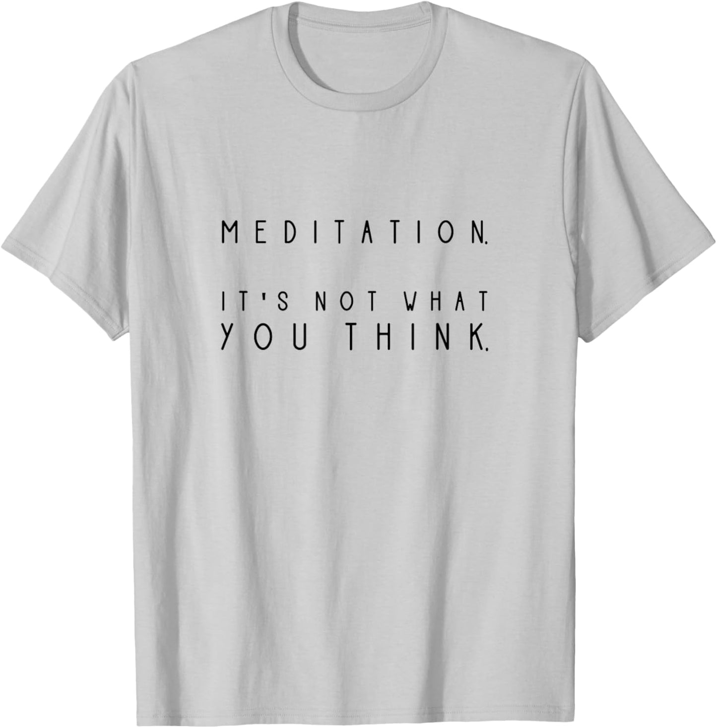 Meditation It !s Not What You Think! Funny Meditation Saying T-Shirt - T-Shirt | Ash