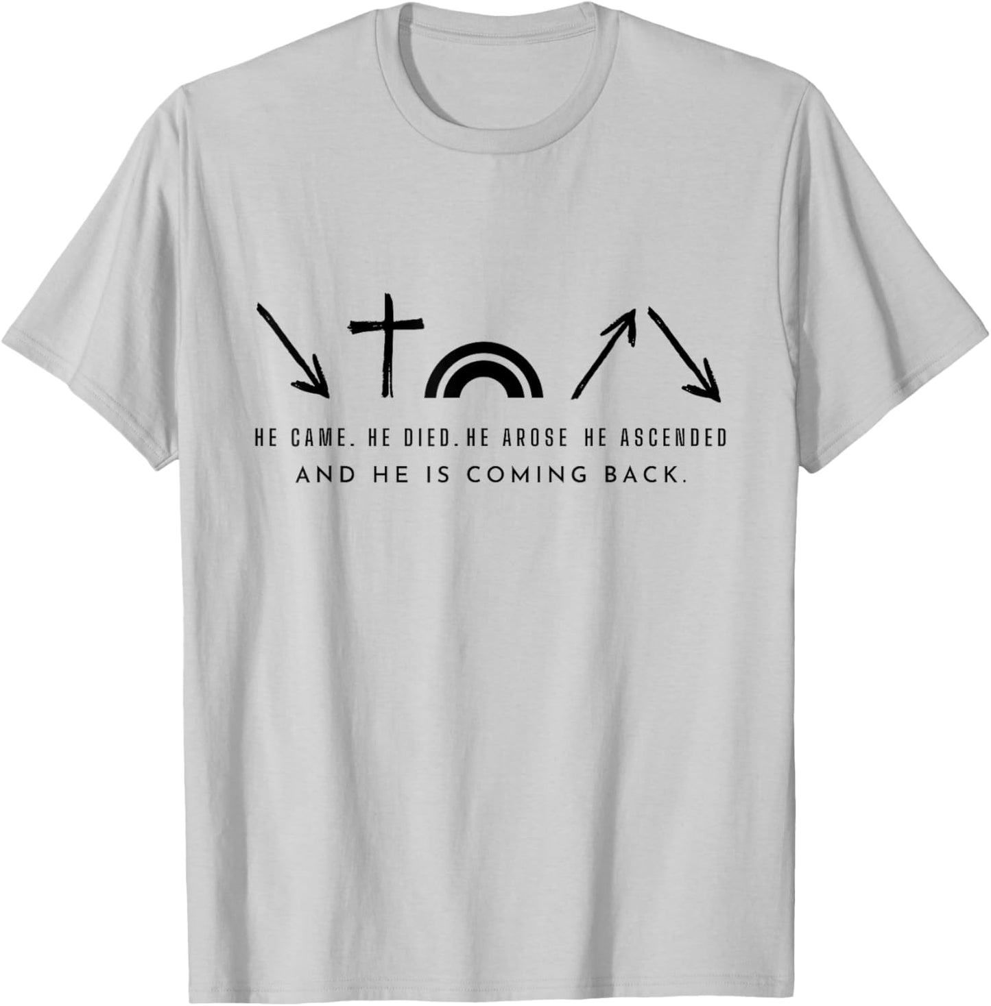 He Came. He Died. He Arose and coming back. Christian T-Shirt - T-Shirt | Ash