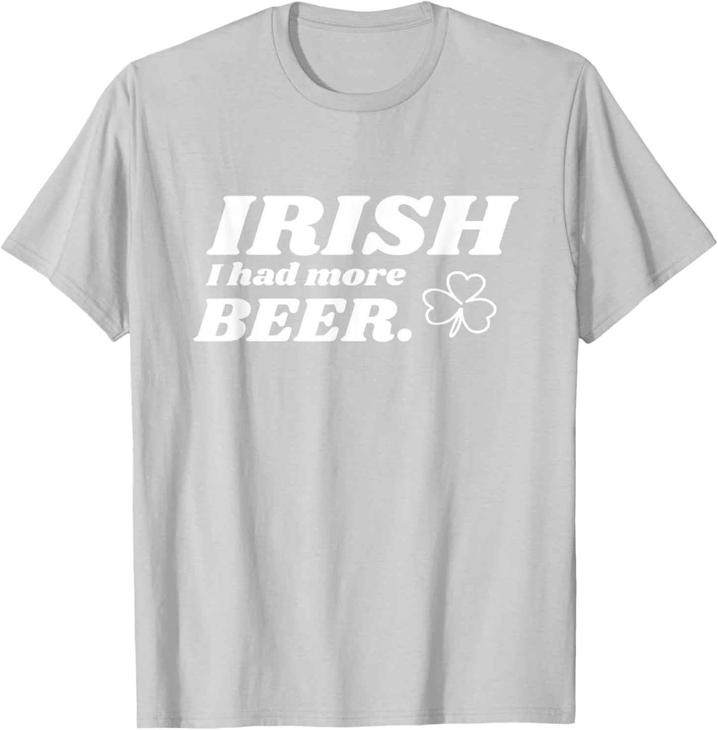 St Patricks Day - Irish I Had More Beer - Clover Design T-Shirt - T-Shirt | Ash