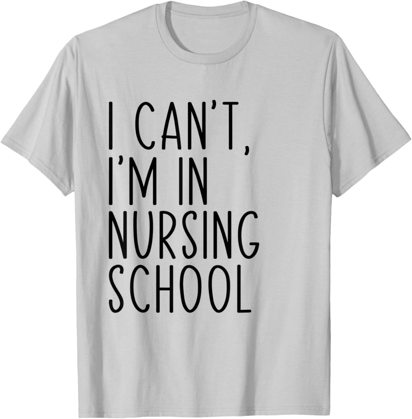 I Can't I'm In Nursing School Funny Student Nurse T-Shirt - T-Shirt | Ash