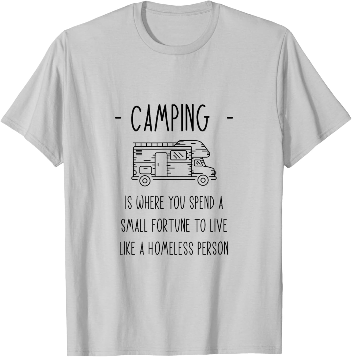 Camping Spend A Fortune To Live Like A Homeless Person. T-Shirt - T-Shirt | Ash