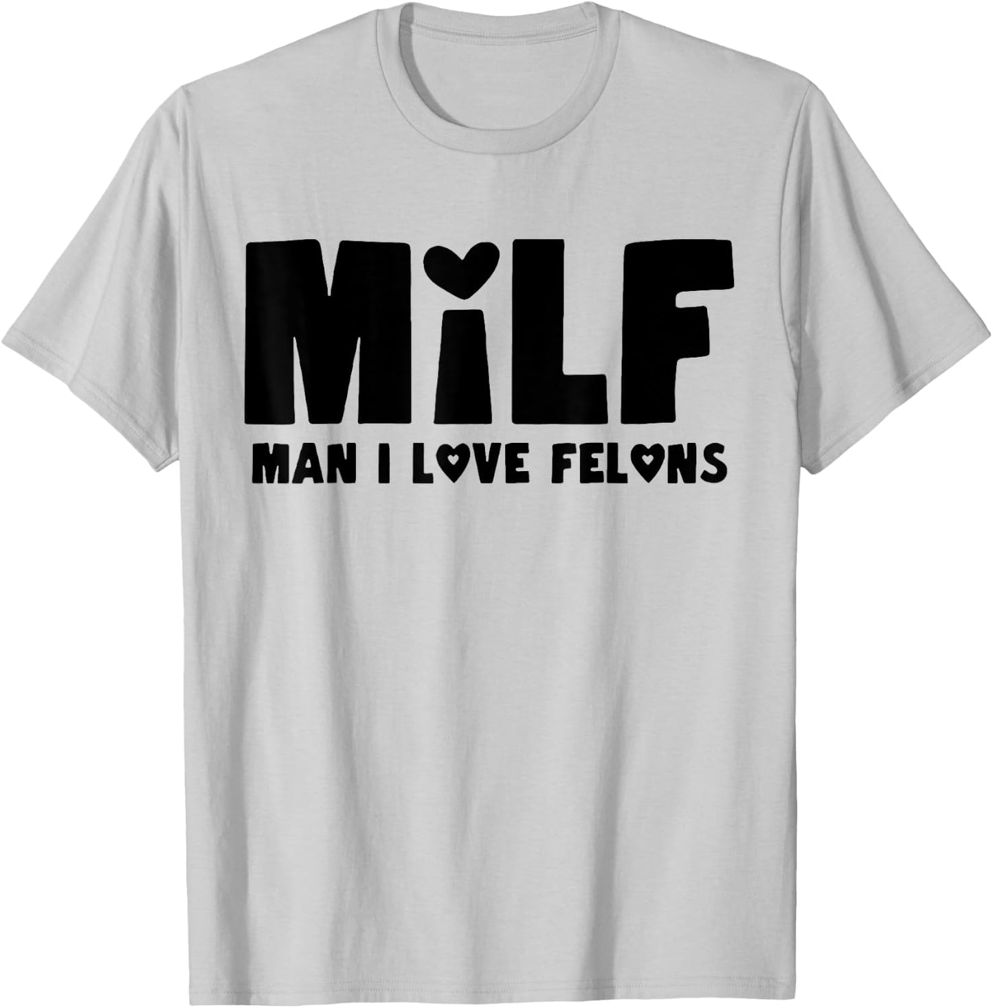Milf Man I Love Felons T-Shirt - T-Shirt | Ash