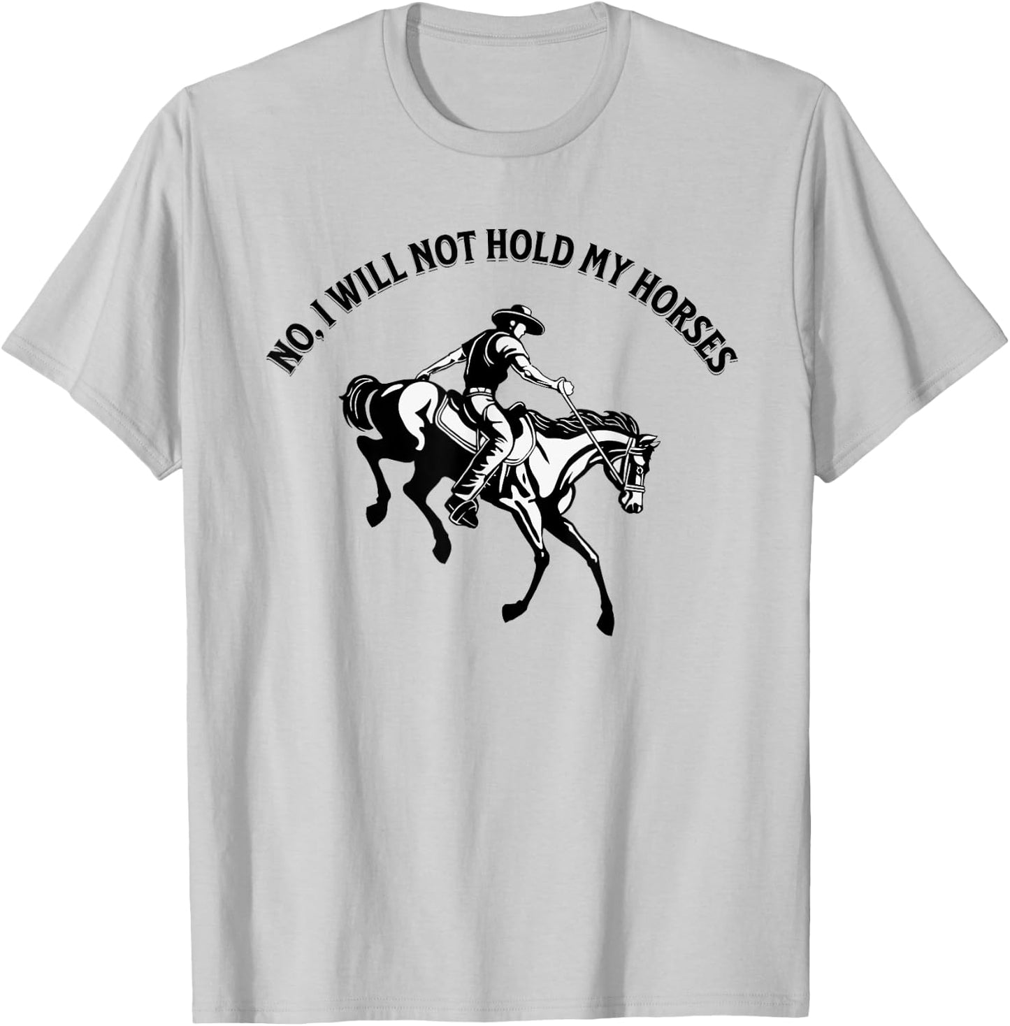 No, I will not hold my horses T-Shirt - T-Shirt | Ash