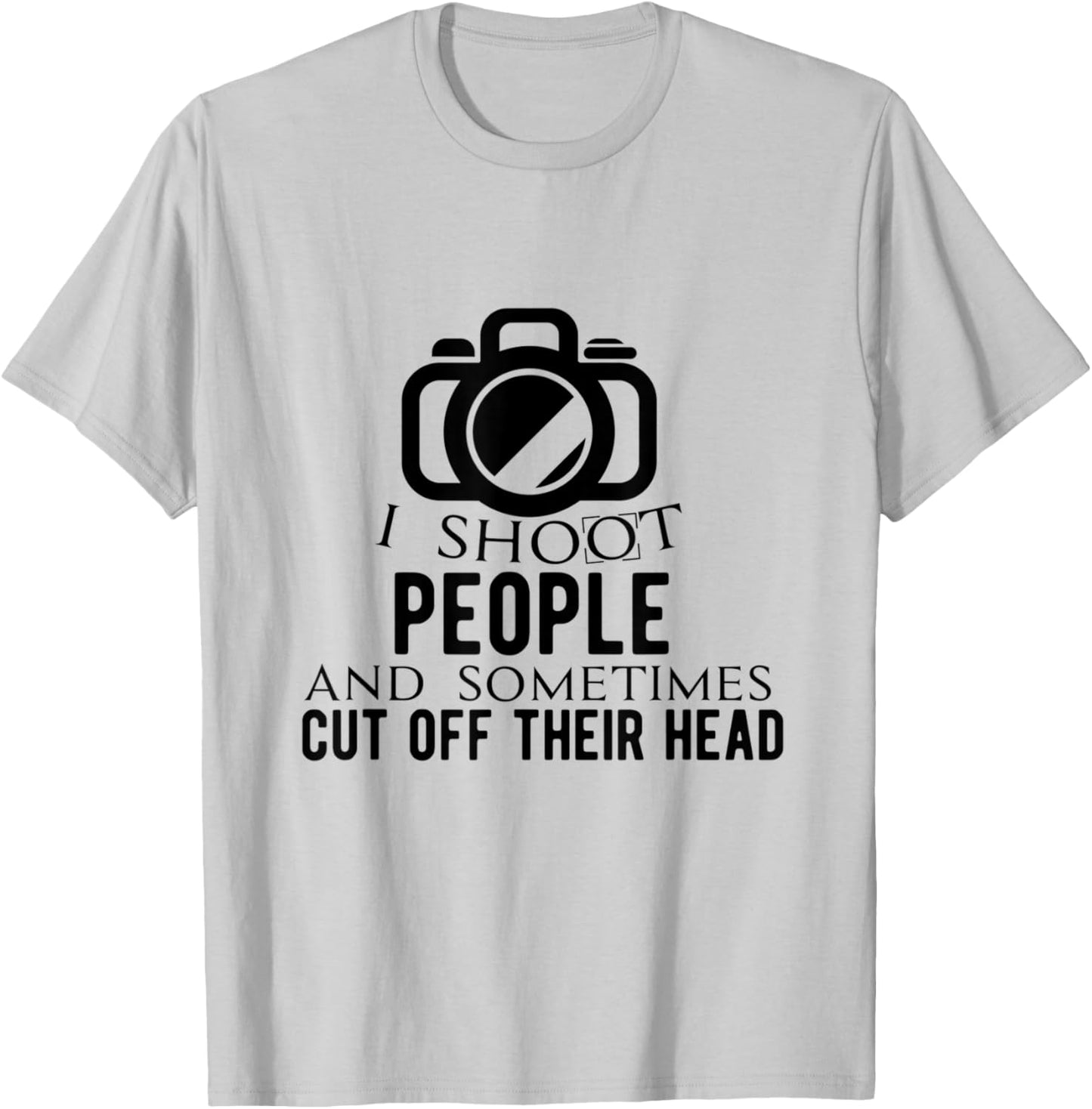 I Shoot People and Sometimes Cut Off Their Head T-Shirt - T-Shirt | Ash
