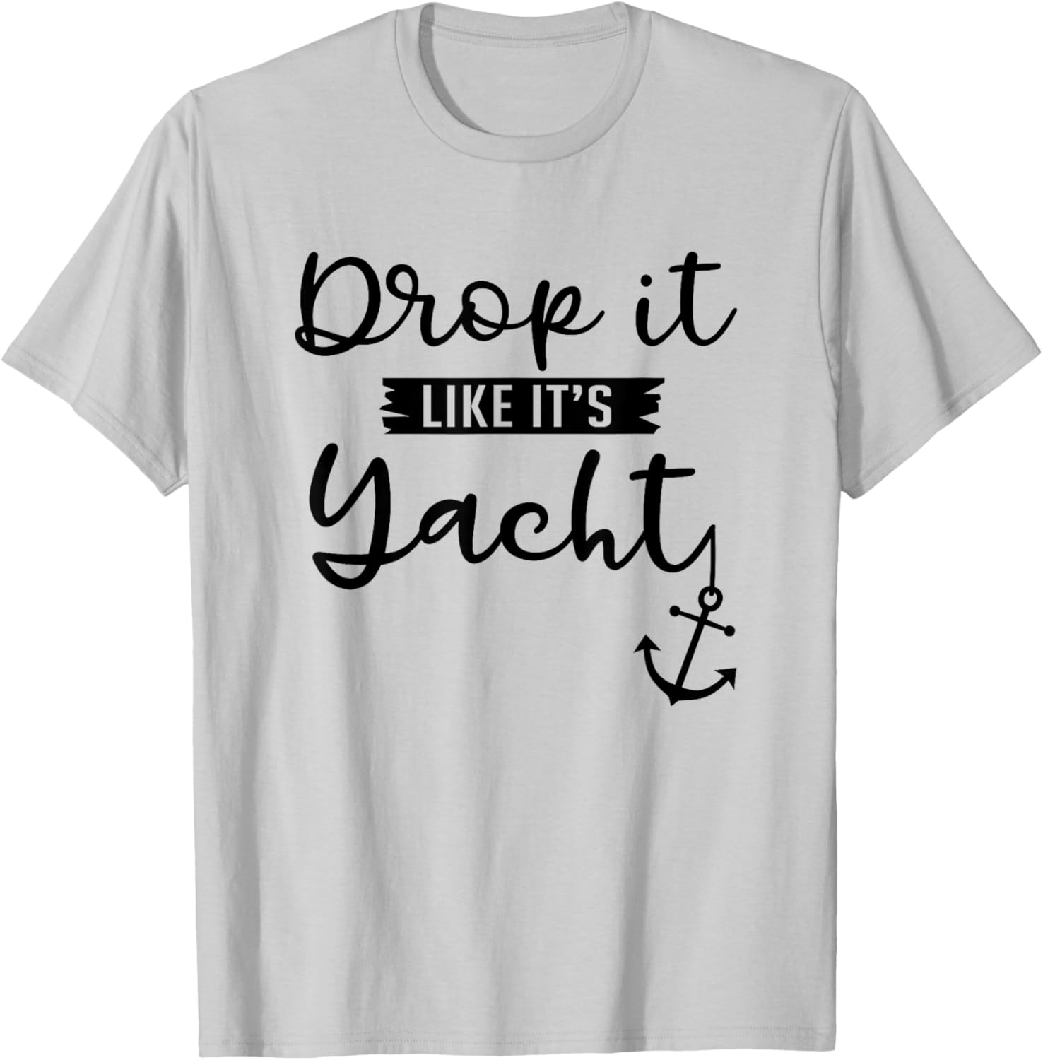 Drop It Like Its Yacht Funny Yacht Lover Gift T-Shirt - T-Shirt | Ash