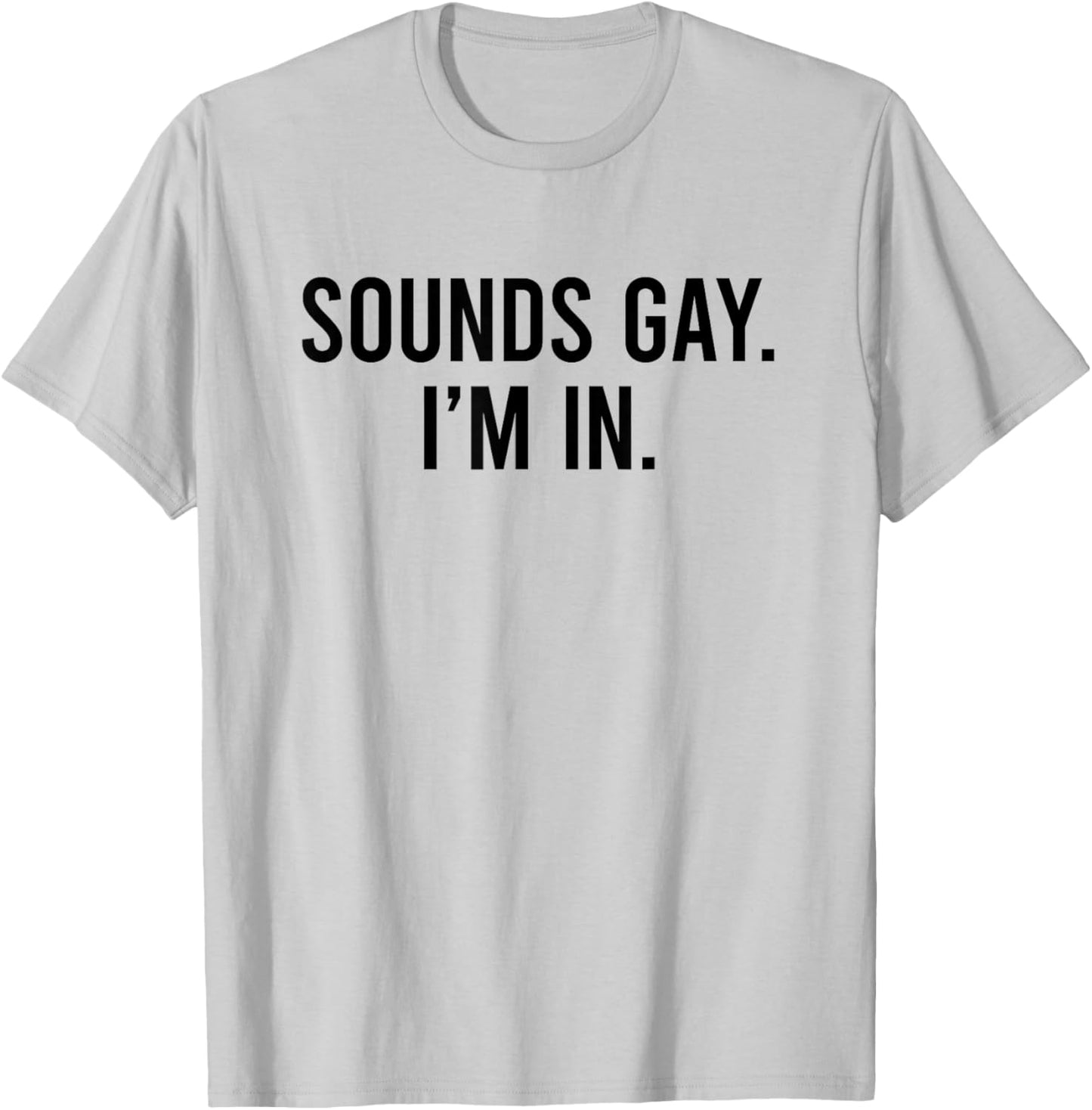 Sounds Gay I'm In T-Shirt - T-Shirt | Ash