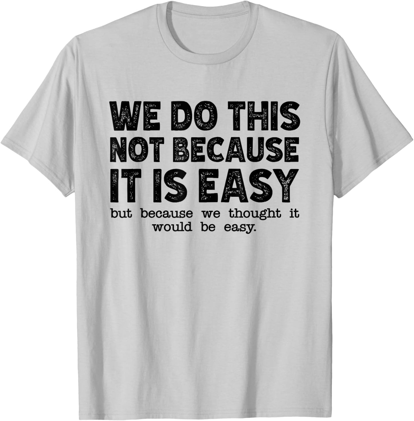 Funny Cool Sarcastic We Do This Not Because It is Easy T-Shirt - T-Shirt | Ash
