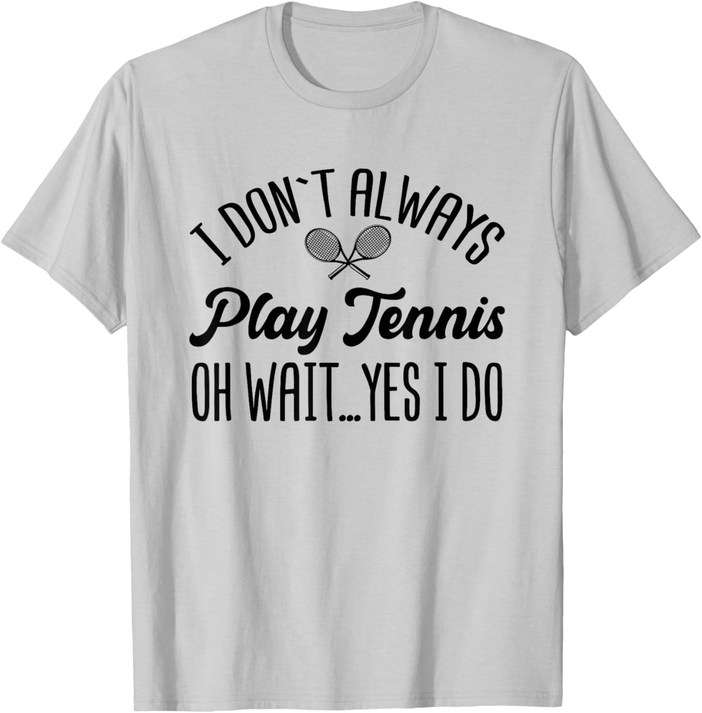 I Don't Always Play Tennis Oh Wait Yes I Do Funny Gift T-Shirt - T-Shirt | Ash
