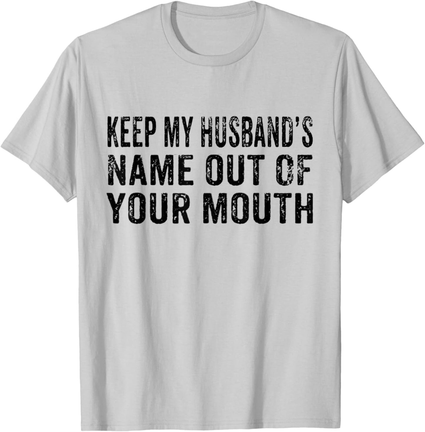 Keep My Husband's Name Out Your Mouth Husband Wife Vintage T-Shirt - T-Shirt | Ash
