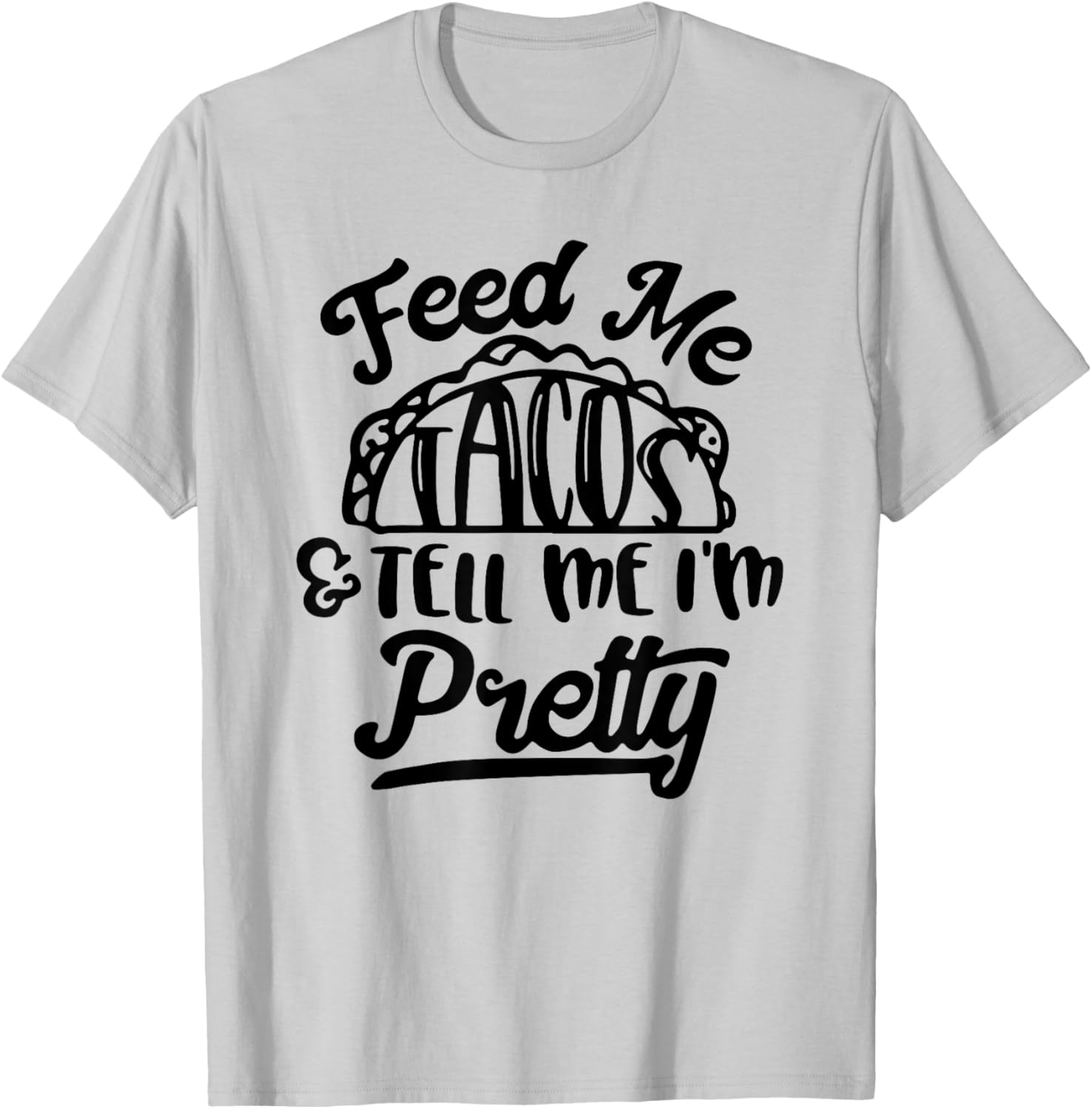 Feed Me Tacos and Tell Me I'm Pretty T-Shirt - T-Shirt | Ash