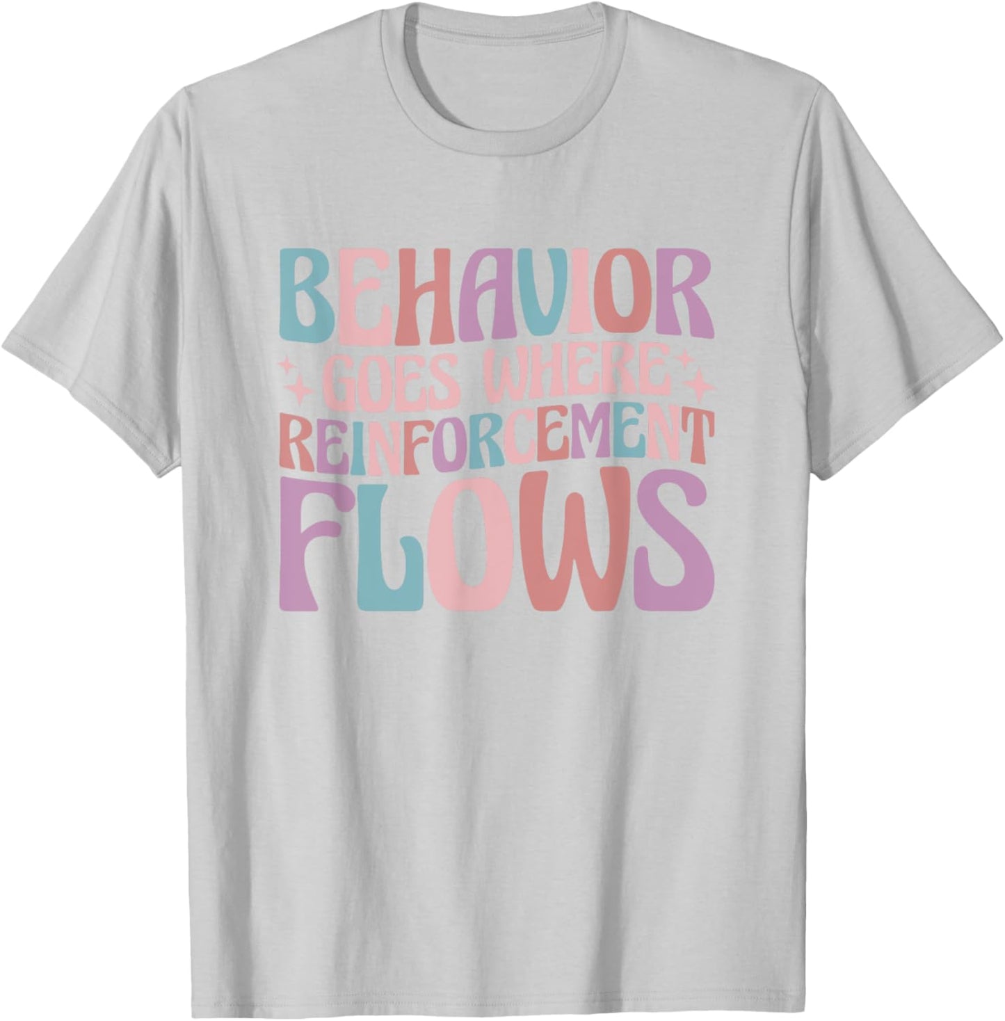 Behavior Goes Where Reinforcement Flows Behavior Analyst T-Shirt - T-Shirt | Ash