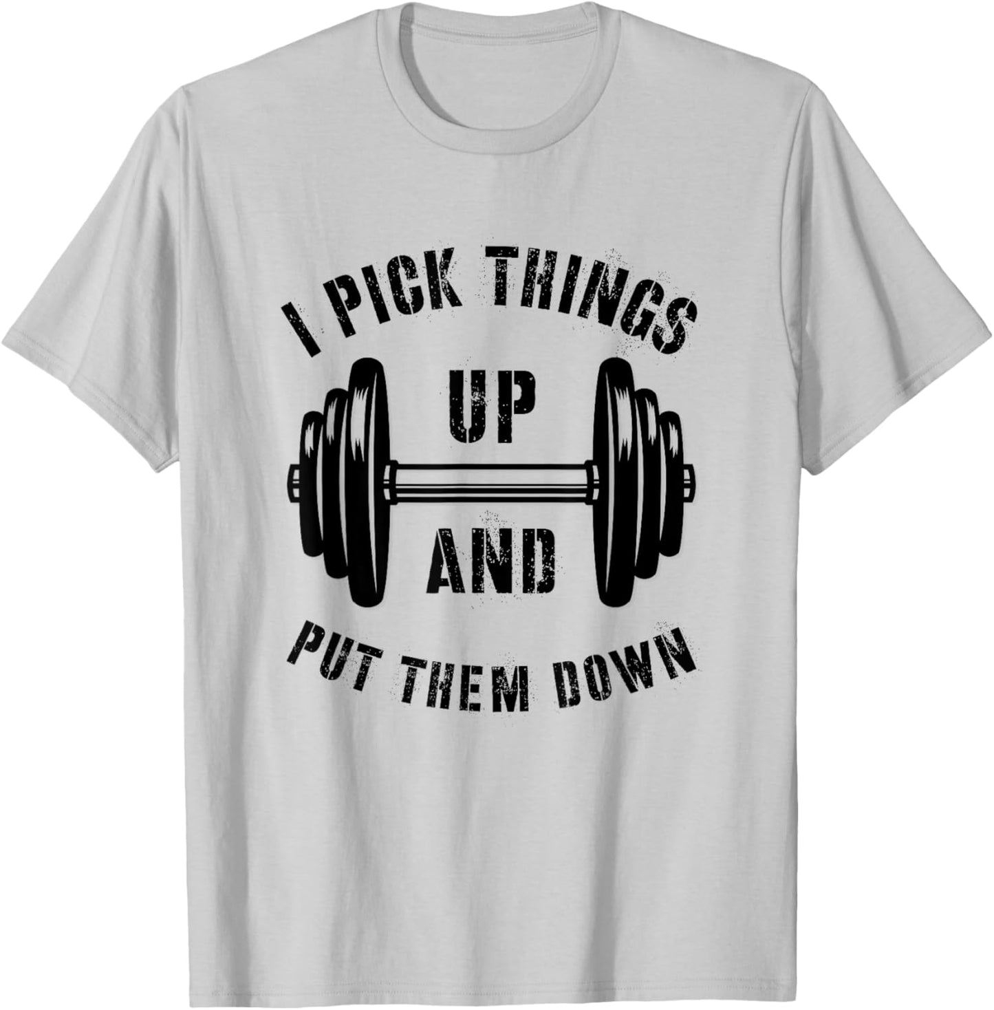 I Pick Things Up And Put Them Down Funny Weightlifting Gym T-Shirt - T-Shirt | Ash
