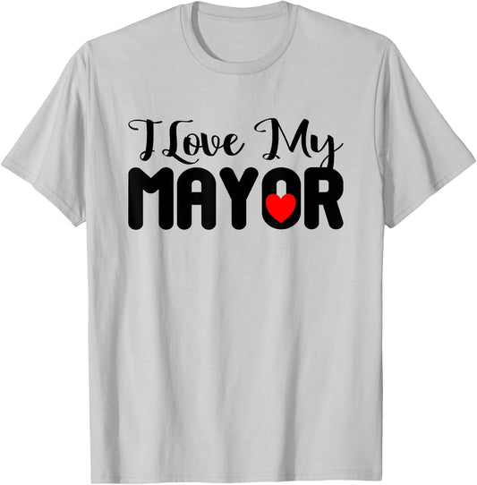 I Love My Mayor Municipal Office Mayors Appreciation Gifts T-Shirt - T-Shirt | Ash