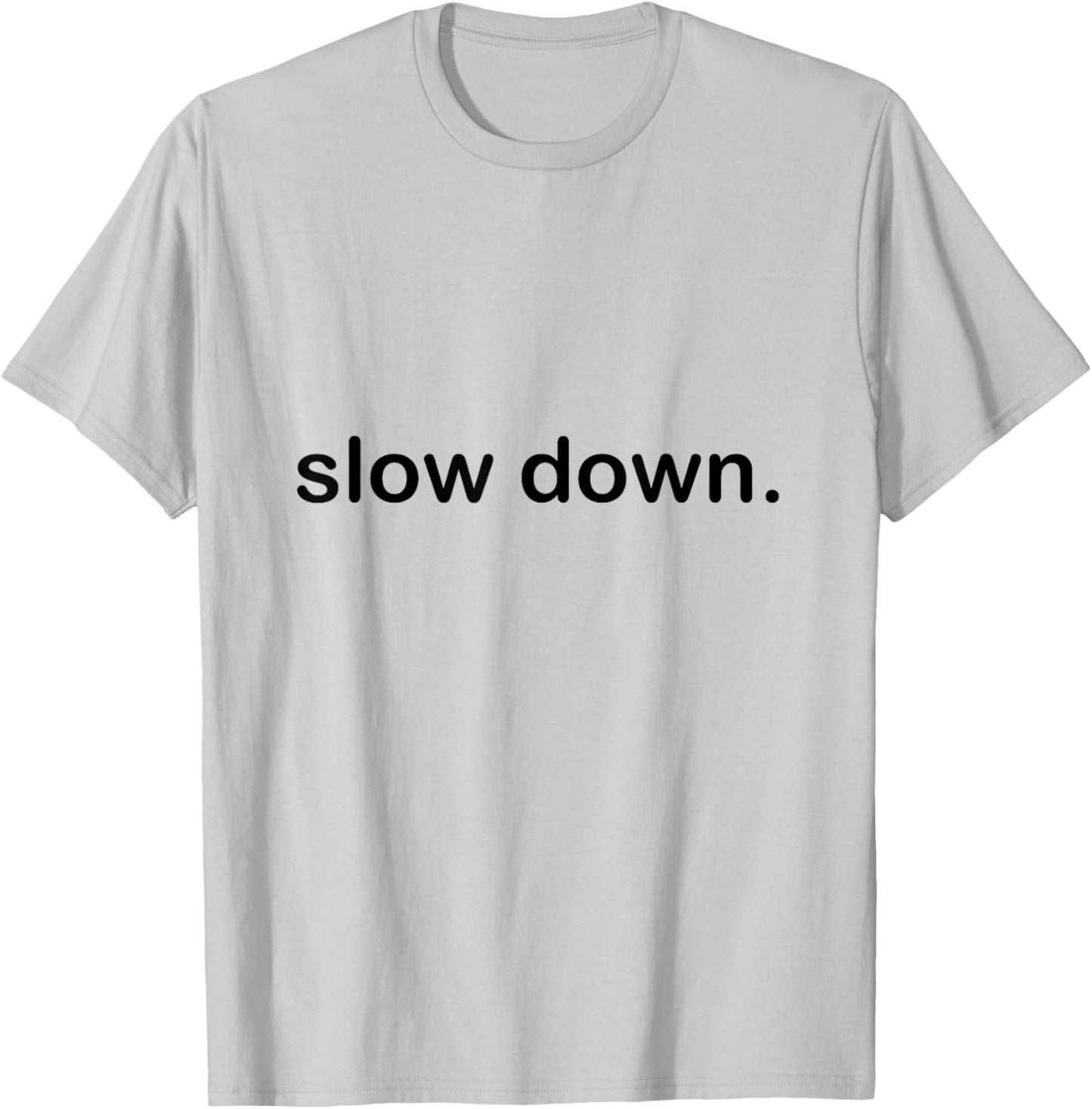 Slow Down Cool Quote T-Shirt - T-Shirt | Ash