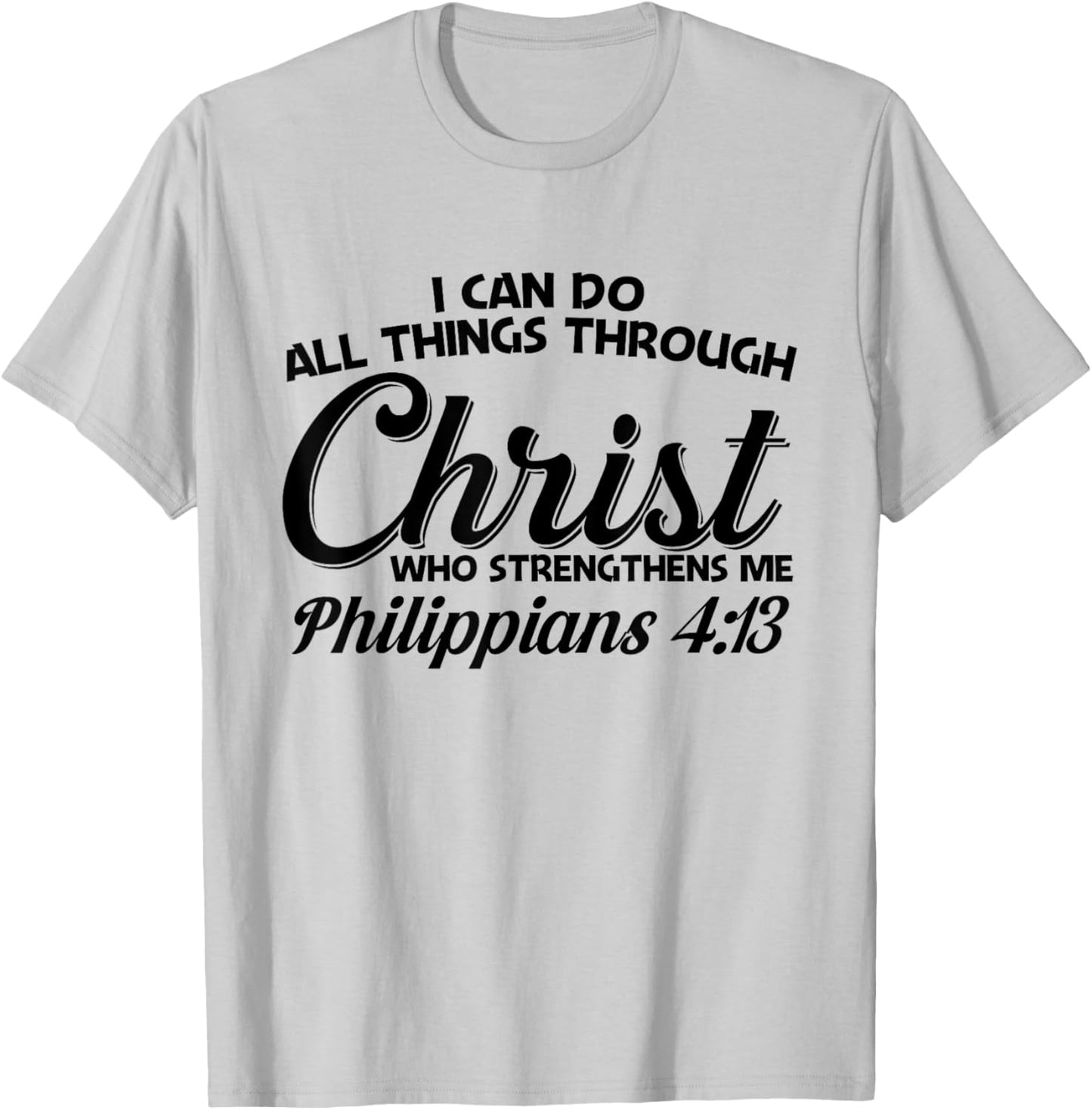 Philippians 4 13 I Can Do All Things Through Christ T-Shirt - T-Shirt | Ash