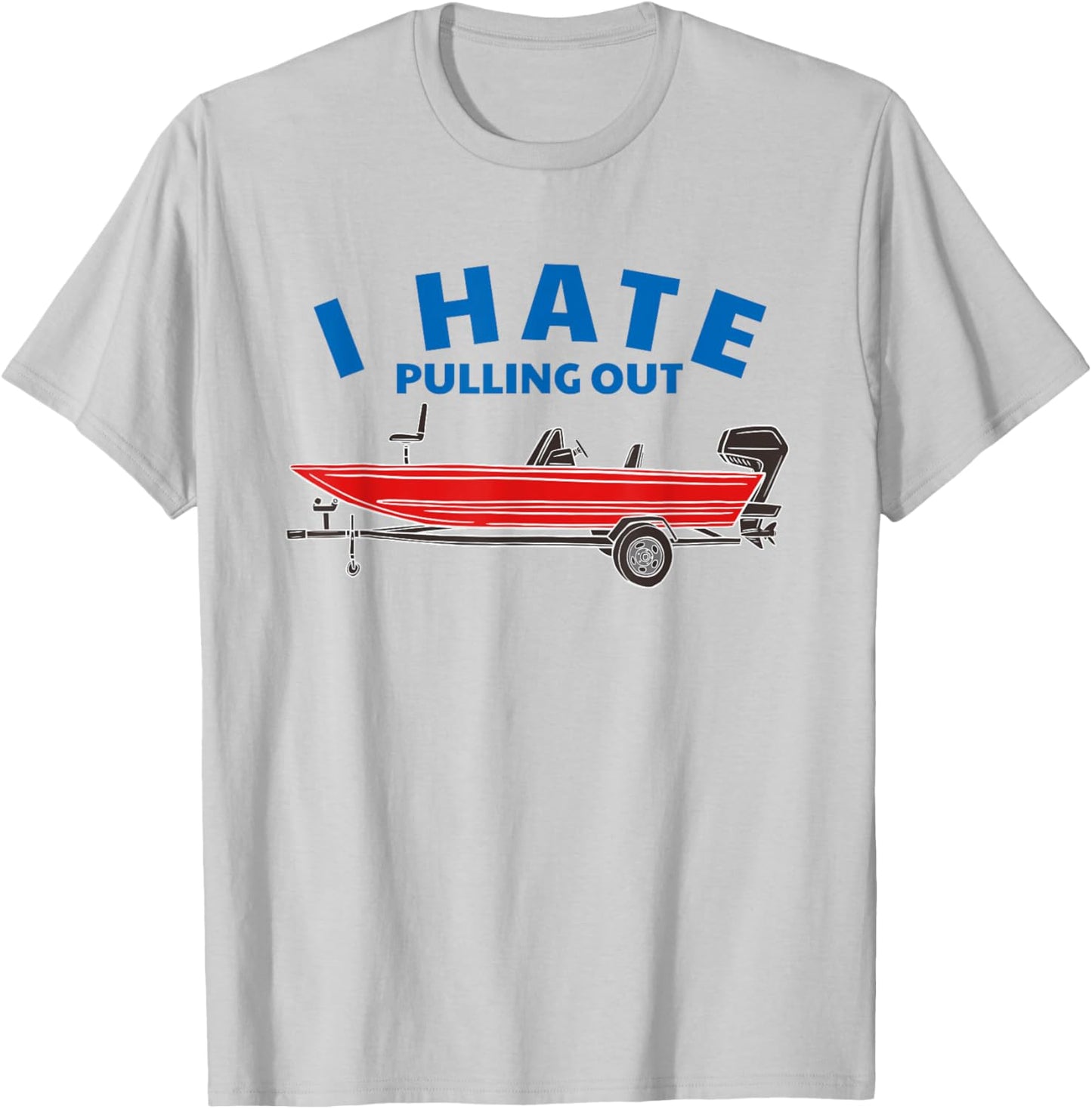 Funny Inappropriate I Hate Pulling Out Fishing Boat Boating T-Shirt - T-Shirt | Ash